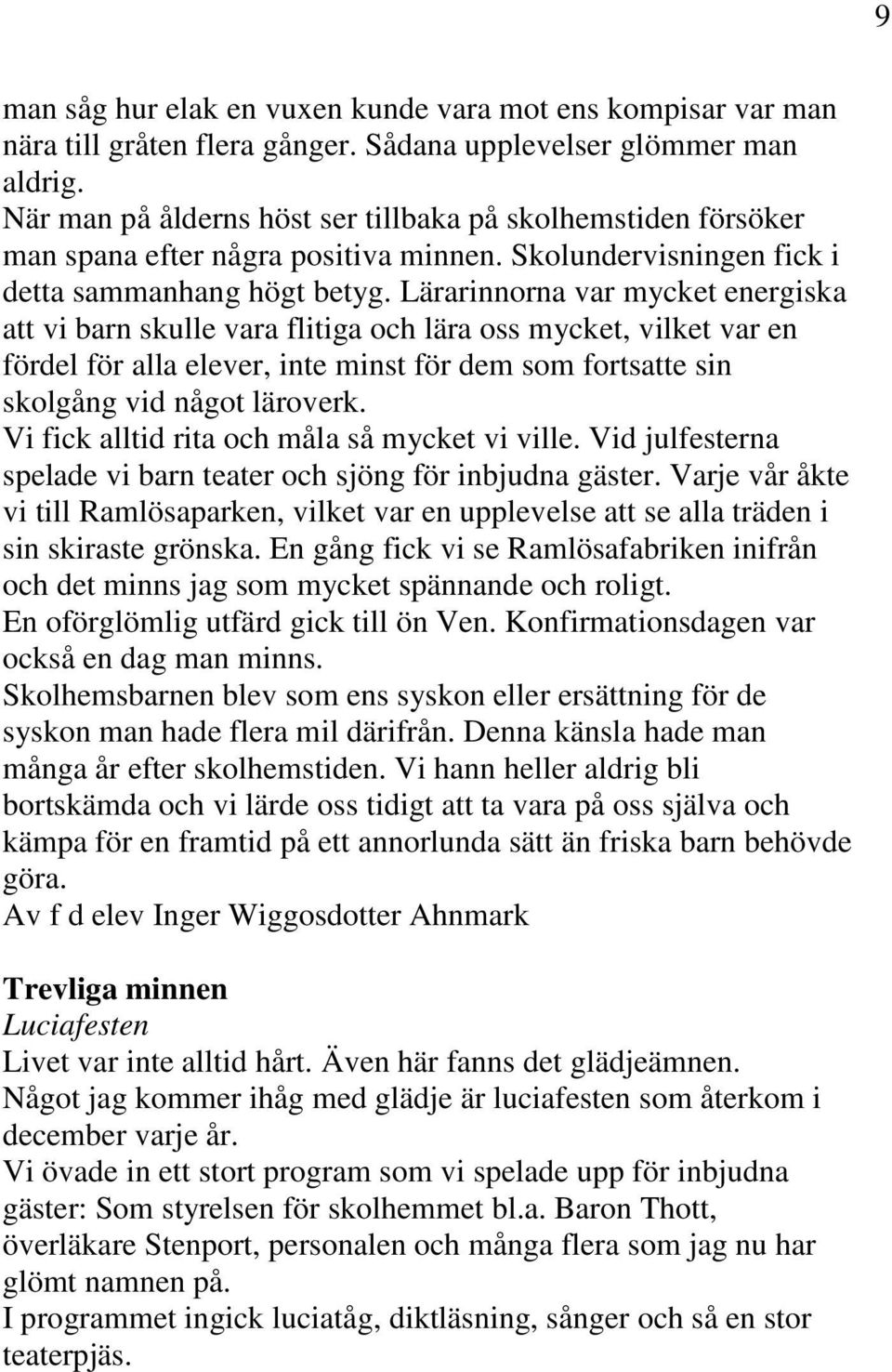 Lärarinnorna var mycket energiska att vi barn skulle vara flitiga och lära oss mycket, vilket var en fördel för alla elever, inte minst för dem som fortsatte sin skolgång vid något läroverk.