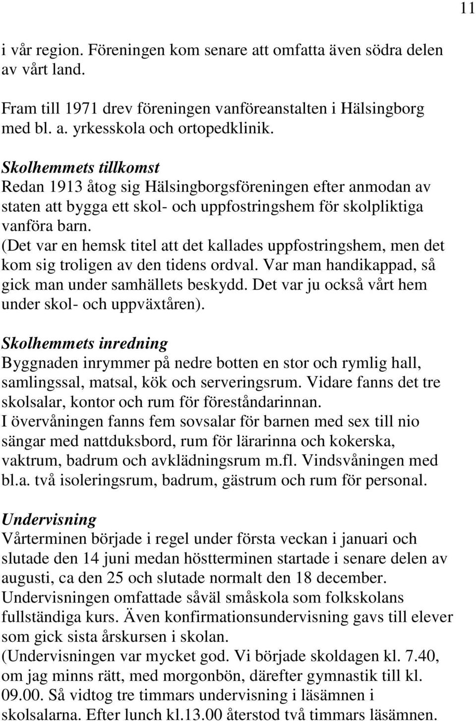 (Det var en hemsk titel att det kallades uppfostringshem, men det kom sig troligen av den tidens ordval. Var man handikappad, så gick man under samhällets beskydd.