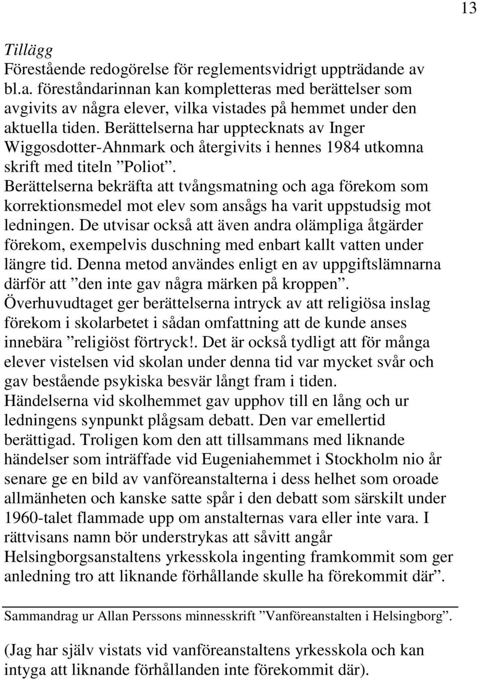Berättelserna bekräfta att tvångsmatning och aga förekom som korrektionsmedel mot elev som ansågs ha varit uppstudsig mot ledningen.