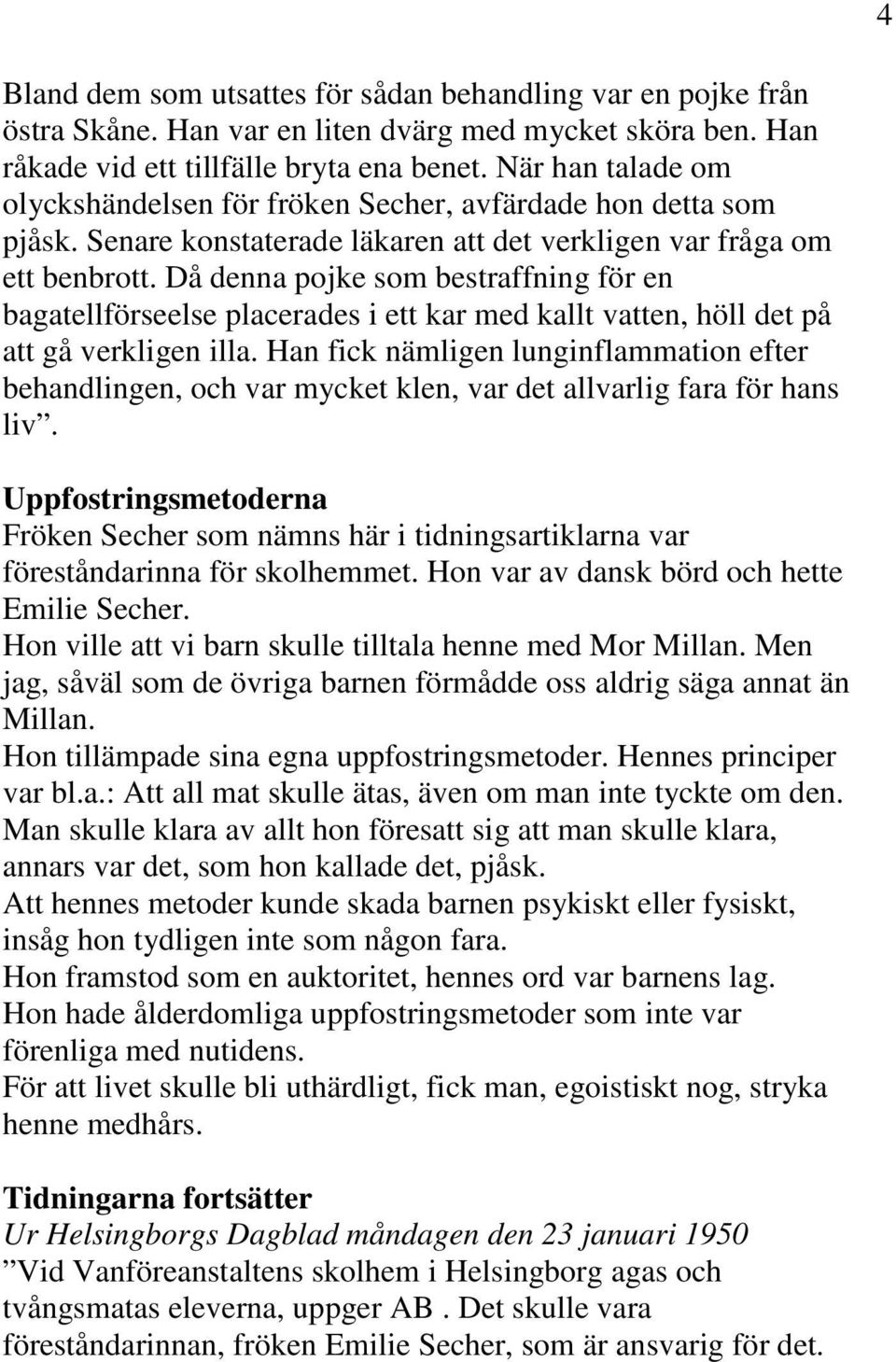 Då denna pojke som bestraffning för en bagatellförseelse placerades i ett kar med kallt vatten, höll det på att gå verkligen illa.