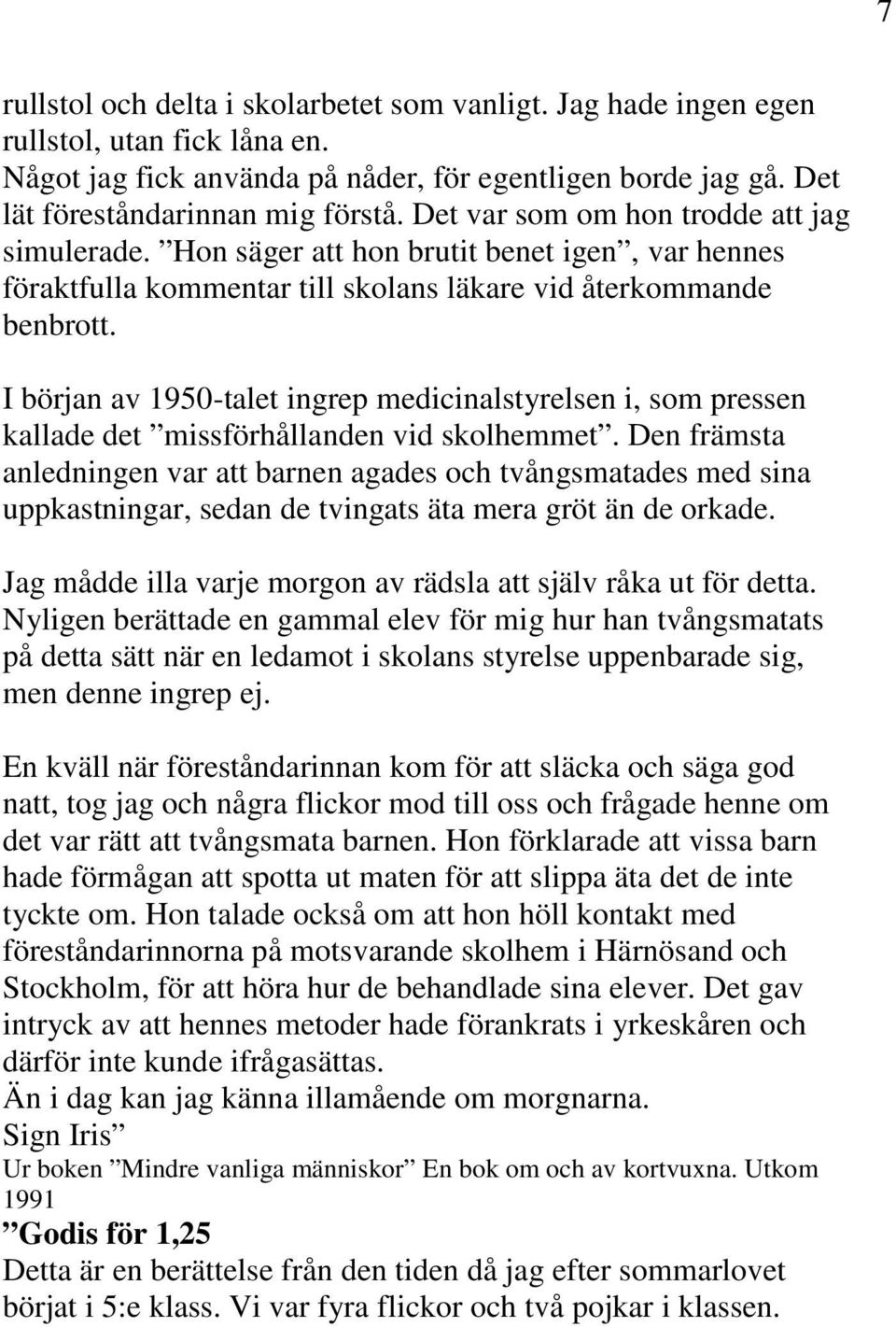 I början av 1950-talet ingrep medicinalstyrelsen i, som pressen kallade det missförhållanden vid skolhemmet.
