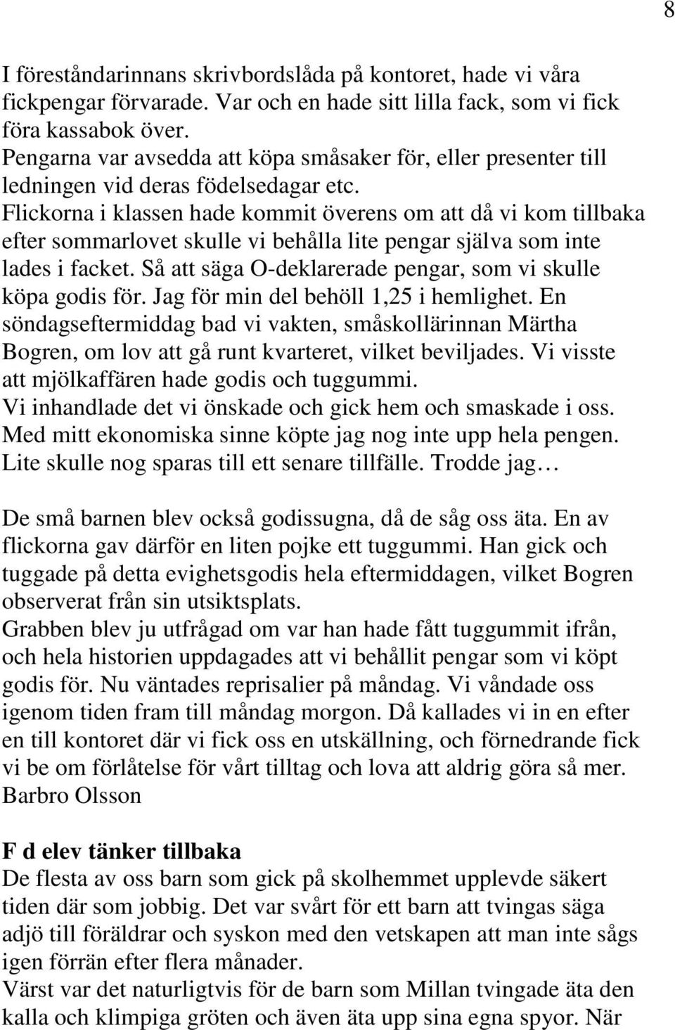 Flickorna i klassen hade kommit överens om att då vi kom tillbaka efter sommarlovet skulle vi behålla lite pengar själva som inte lades i facket.