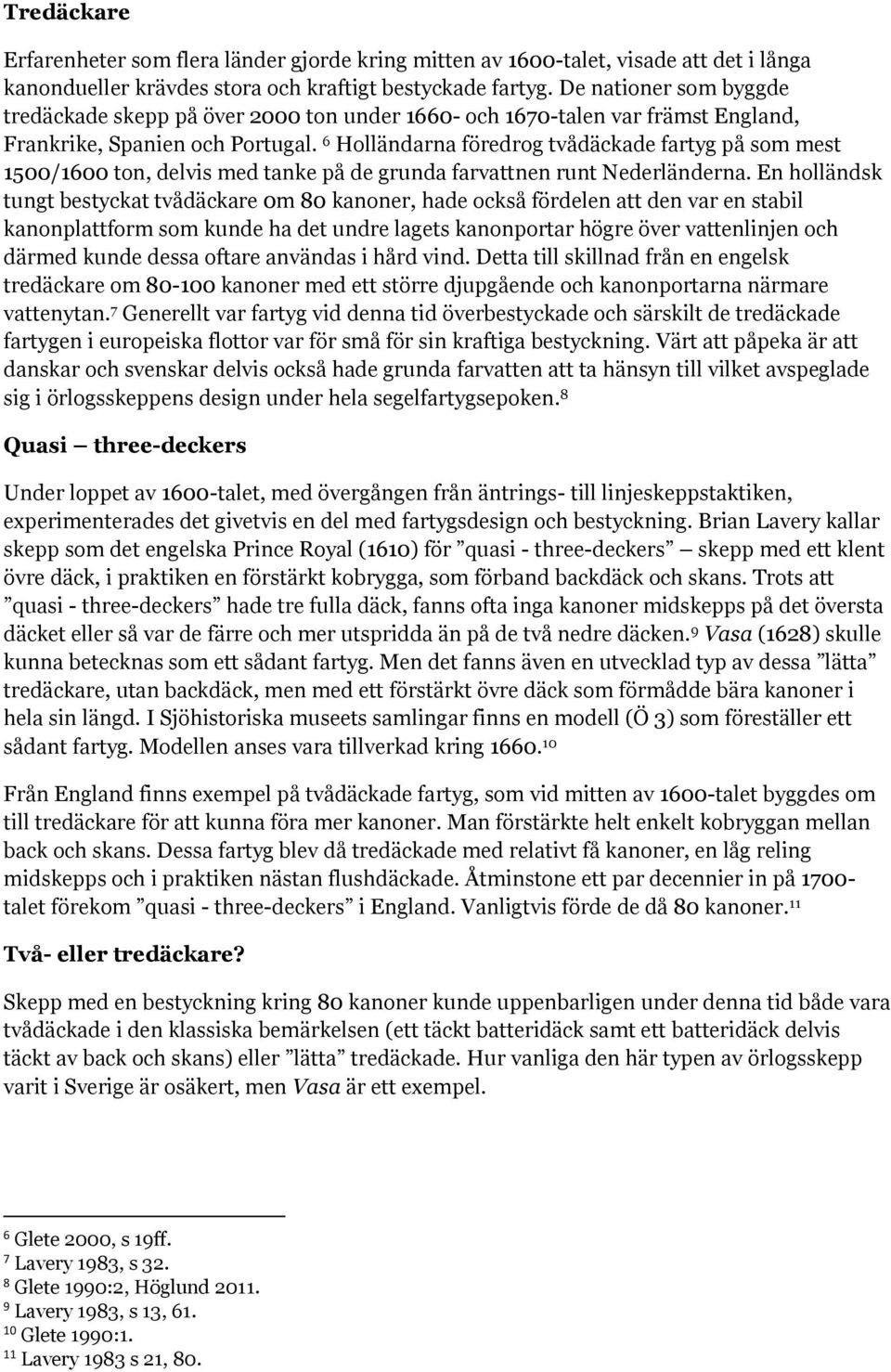 6 Holländarna föredrog tvådäckade fartyg på som mest 1500/1600 ton, delvis med tanke på de grunda farvattnen runt Nederländerna.