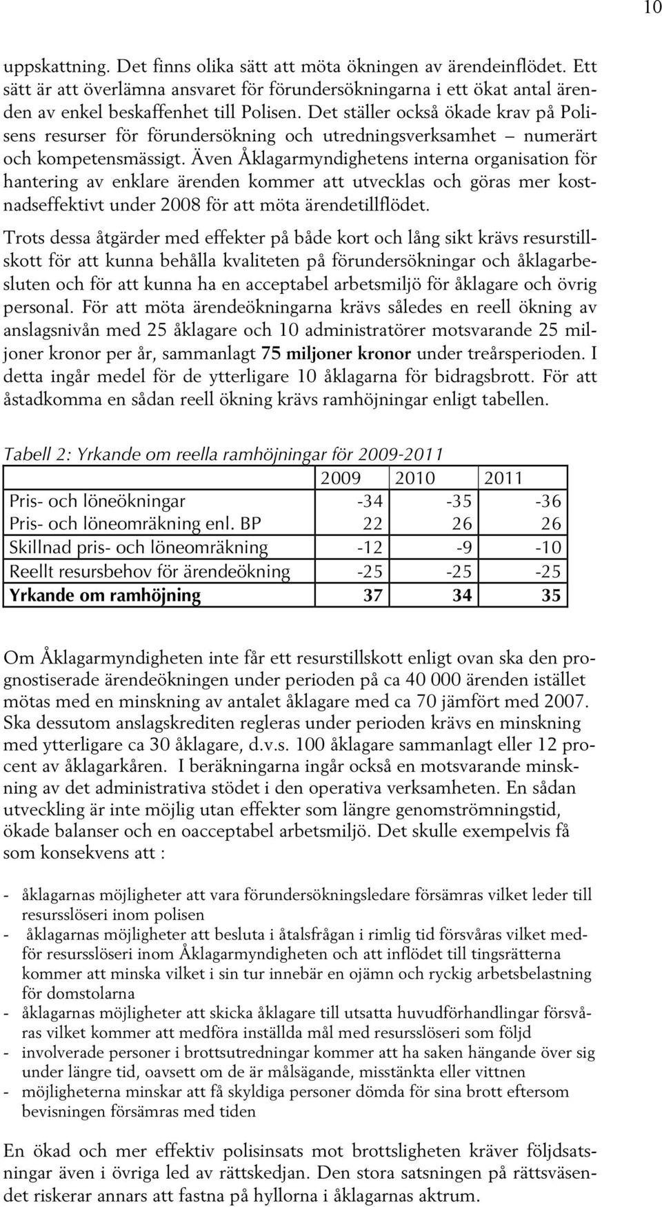 Även Åklagarmyndighetens interna organisation för hantering av enklare ärenden kommer att utvecklas och göras mer kostnadseffektivt under 2008 för att möta ärendetillflödet.