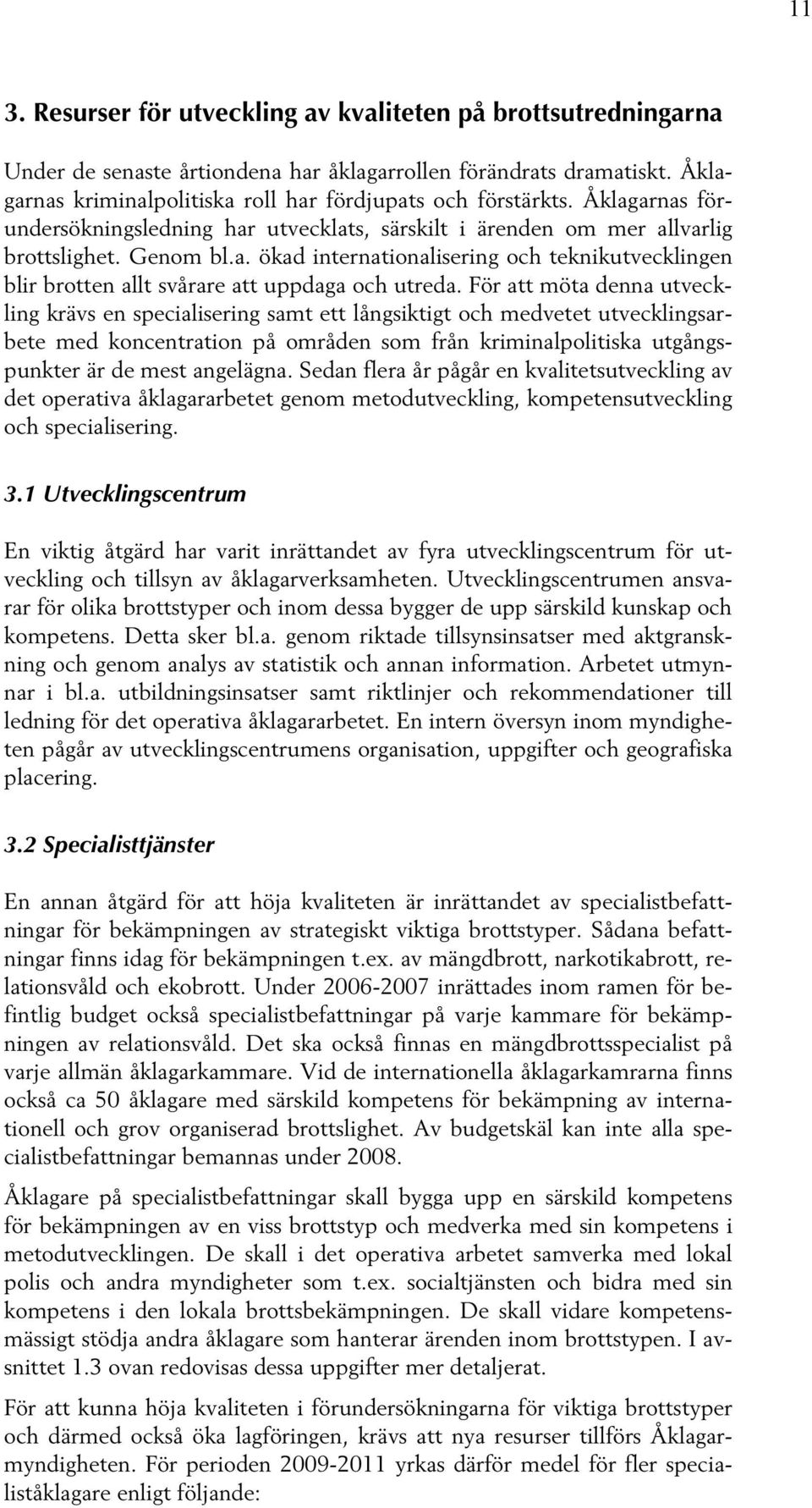 För att möta denna utveckling krävs en specialisering samt ett långsiktigt och medvetet utvecklingsarbete med koncentration på områden som från kriminalpolitiska utgångspunkter är de mest angelägna.