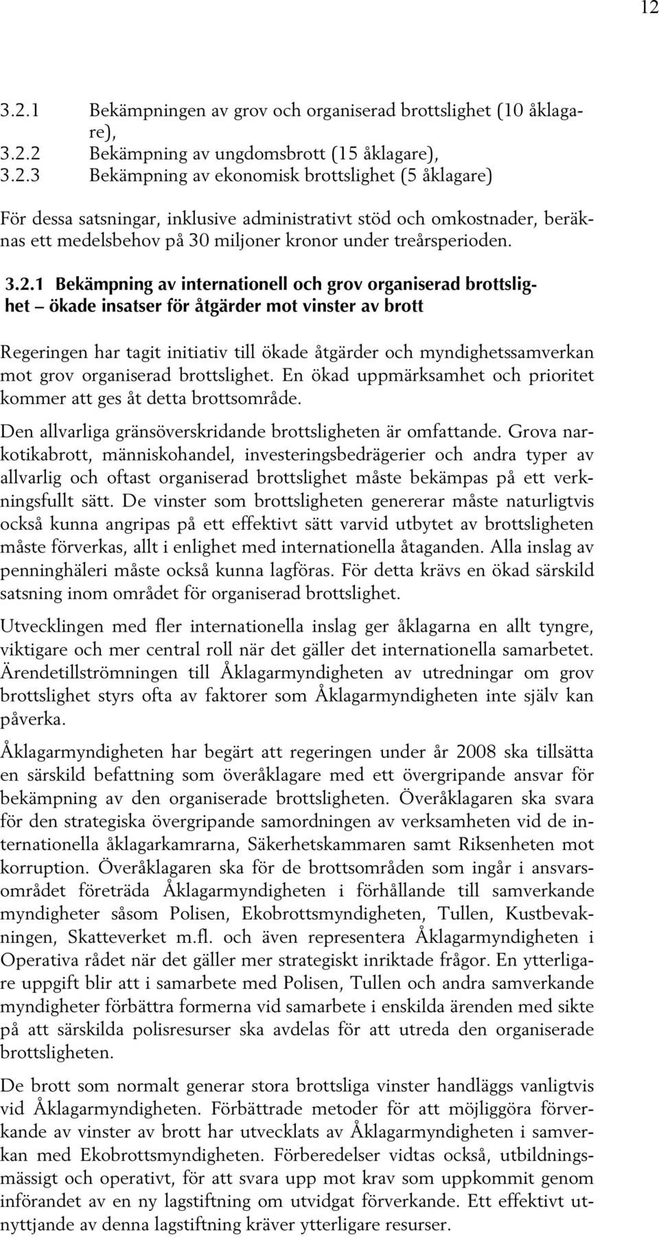 grov organiserad brottslighet. En ökad uppmärksamhet och prioritet kommer att ges åt detta brottsområde. Den allvarliga gränsöverskridande brottsligheten är omfattande.