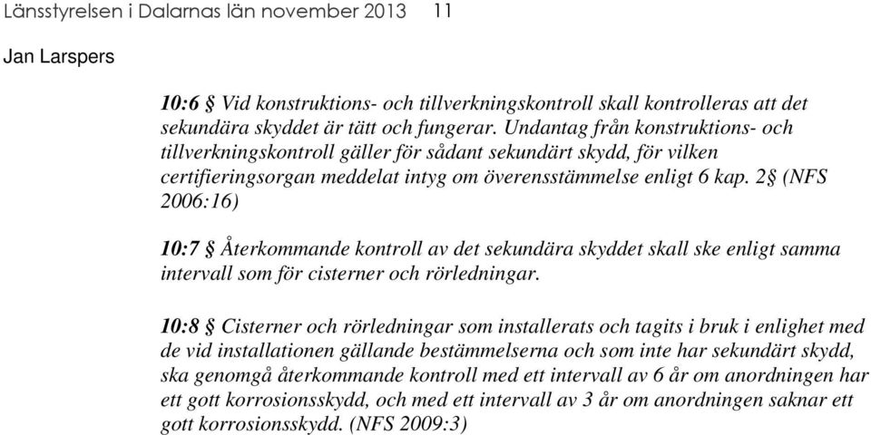 2 (NFS 2006:16) 10:7 Återkommande kontroll av det sekundära skyddet skall ske enligt samma intervall som för cisterner och rörledningar.