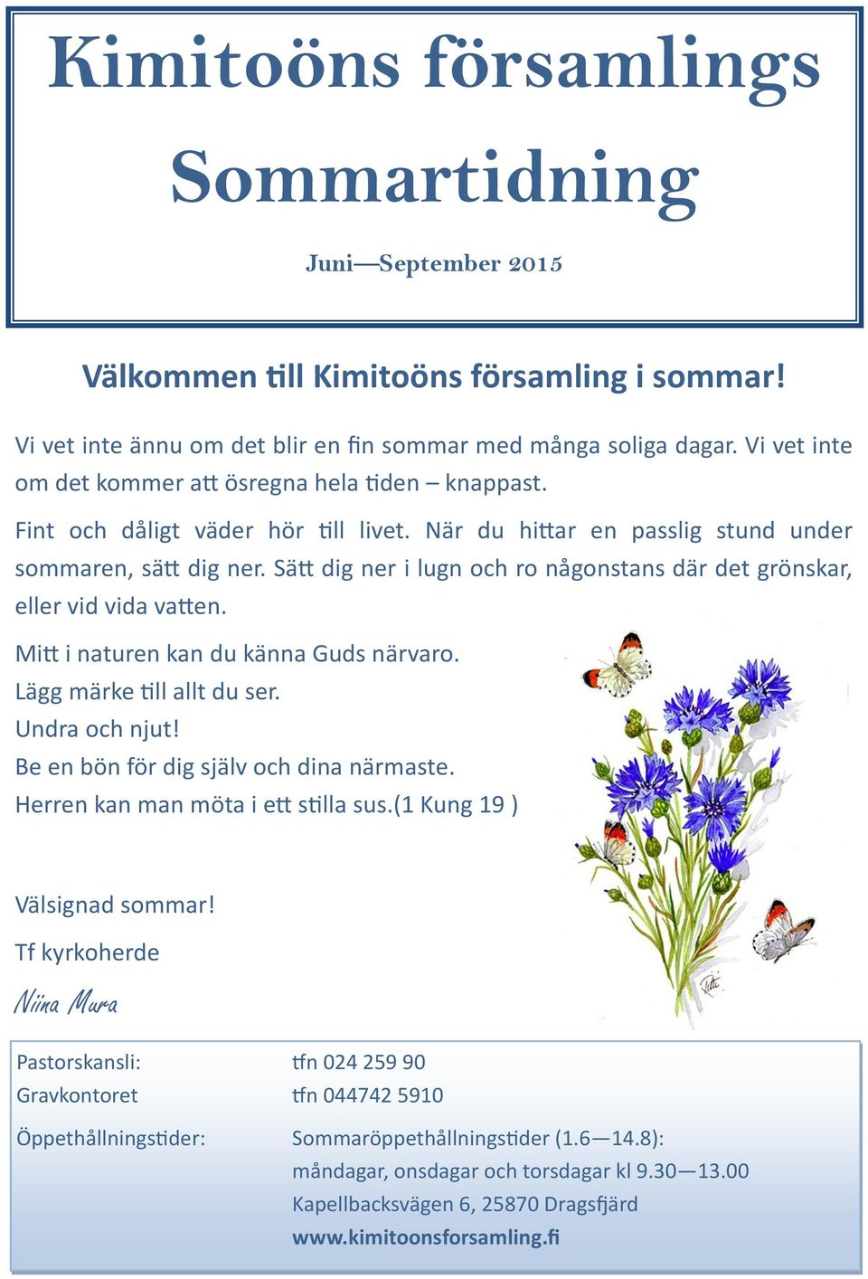 Sätt dig ner i lugn och ro någonstans där det grönskar, eller vid vida vatten. Mitt i naturen kan du känna Guds närvaro. Lägg märke till allt du ser. Undra och njut!