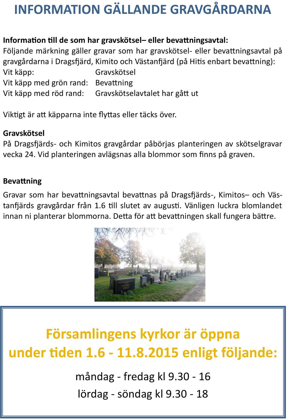 inte flyttas eller täcks över. Gravskötsel På Dragsfjärds- och Kimitos gravgårdar påbörjas planteringen av skötselgravar vecka 24. Vid planteringen avlägsnas alla blommor som finns på graven.