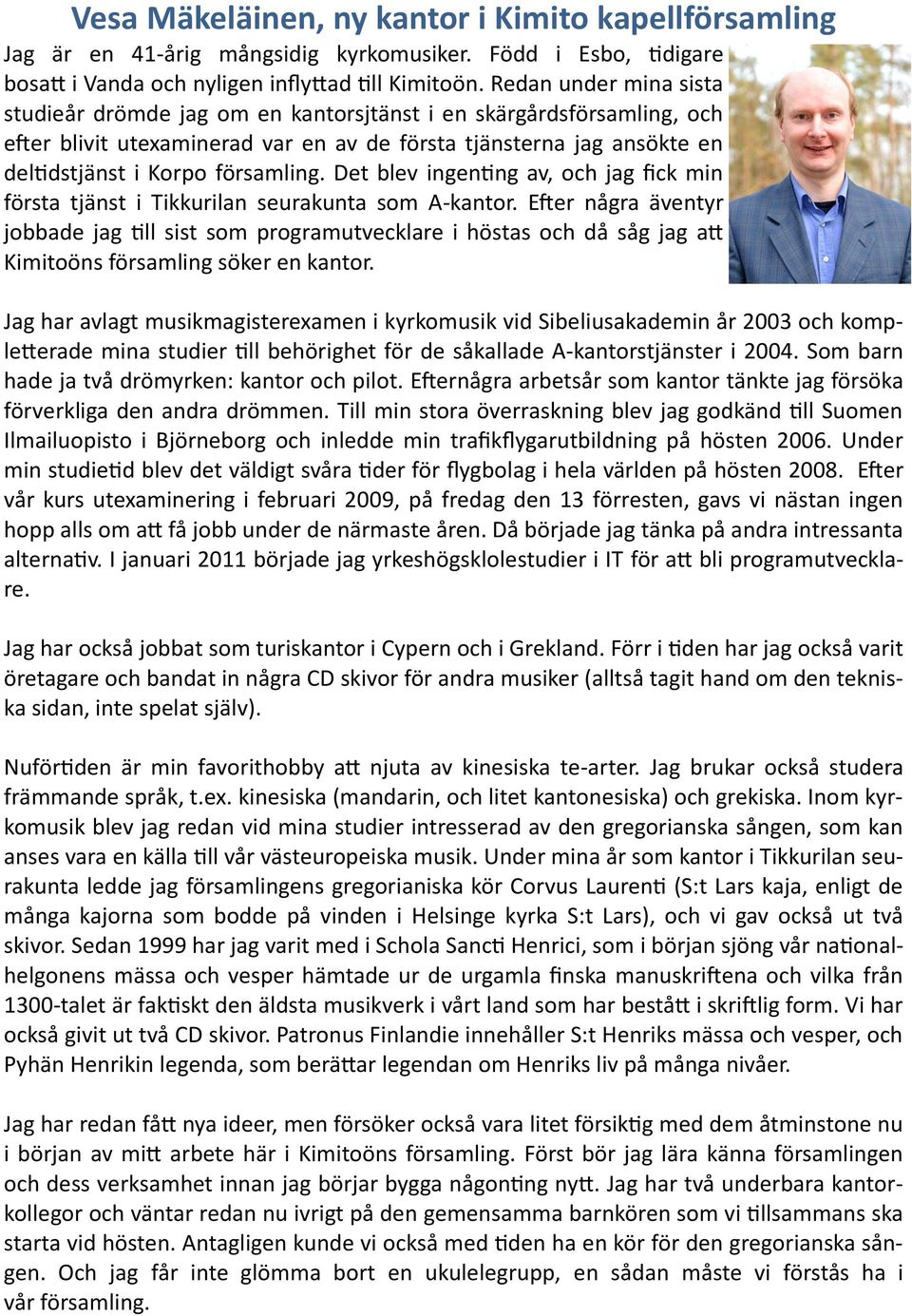 Det blev ingenting av, och jag fick min första tjänst i Tikkurilan seurakunta som A-kantor.