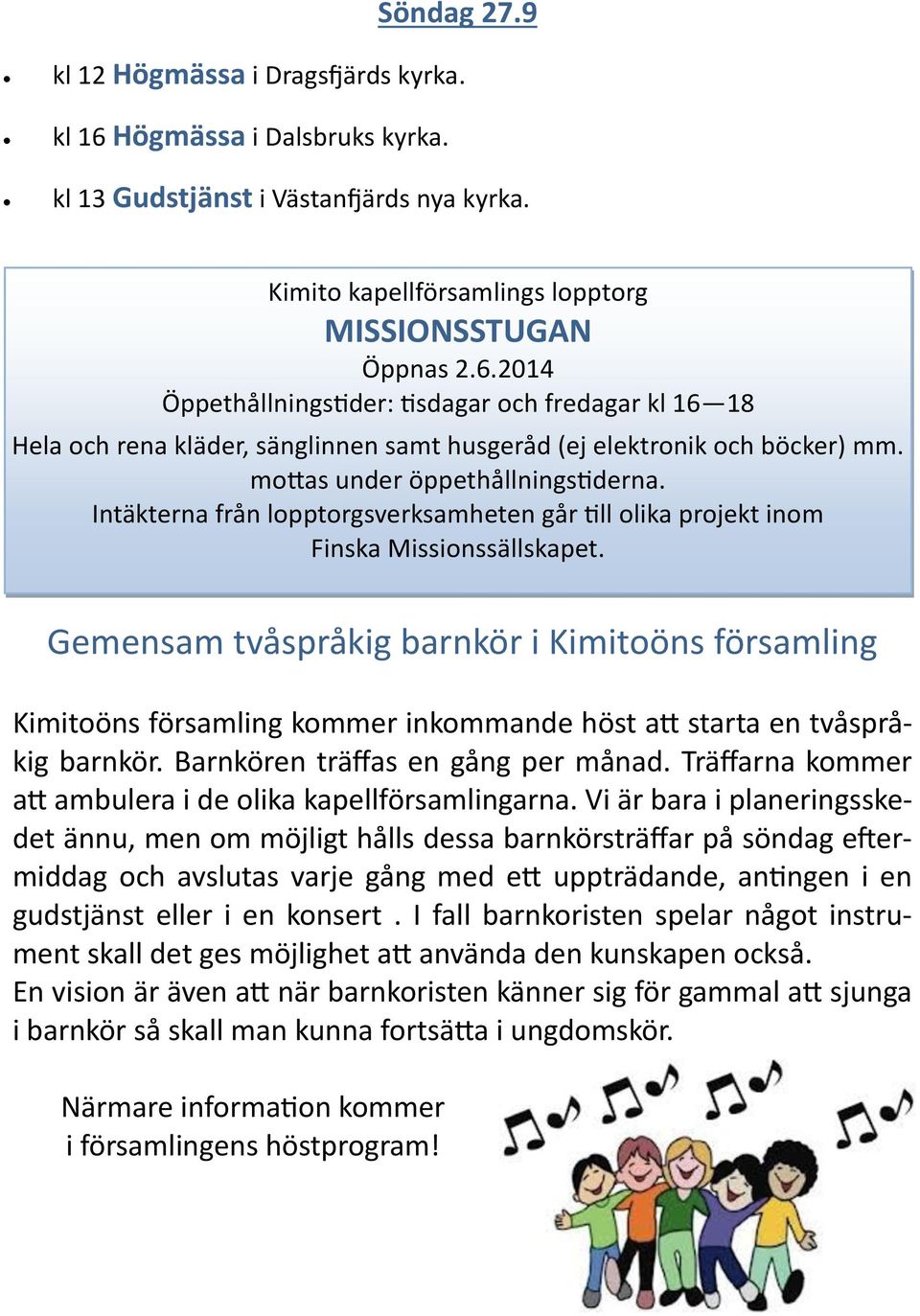 Gemensam tvåspråkig barnkör i Kimitoöns församling Kimitoöns församling kommer inkommande höst att starta en tvåspråkig barnkör. Barnkören träffas en gång per månad.