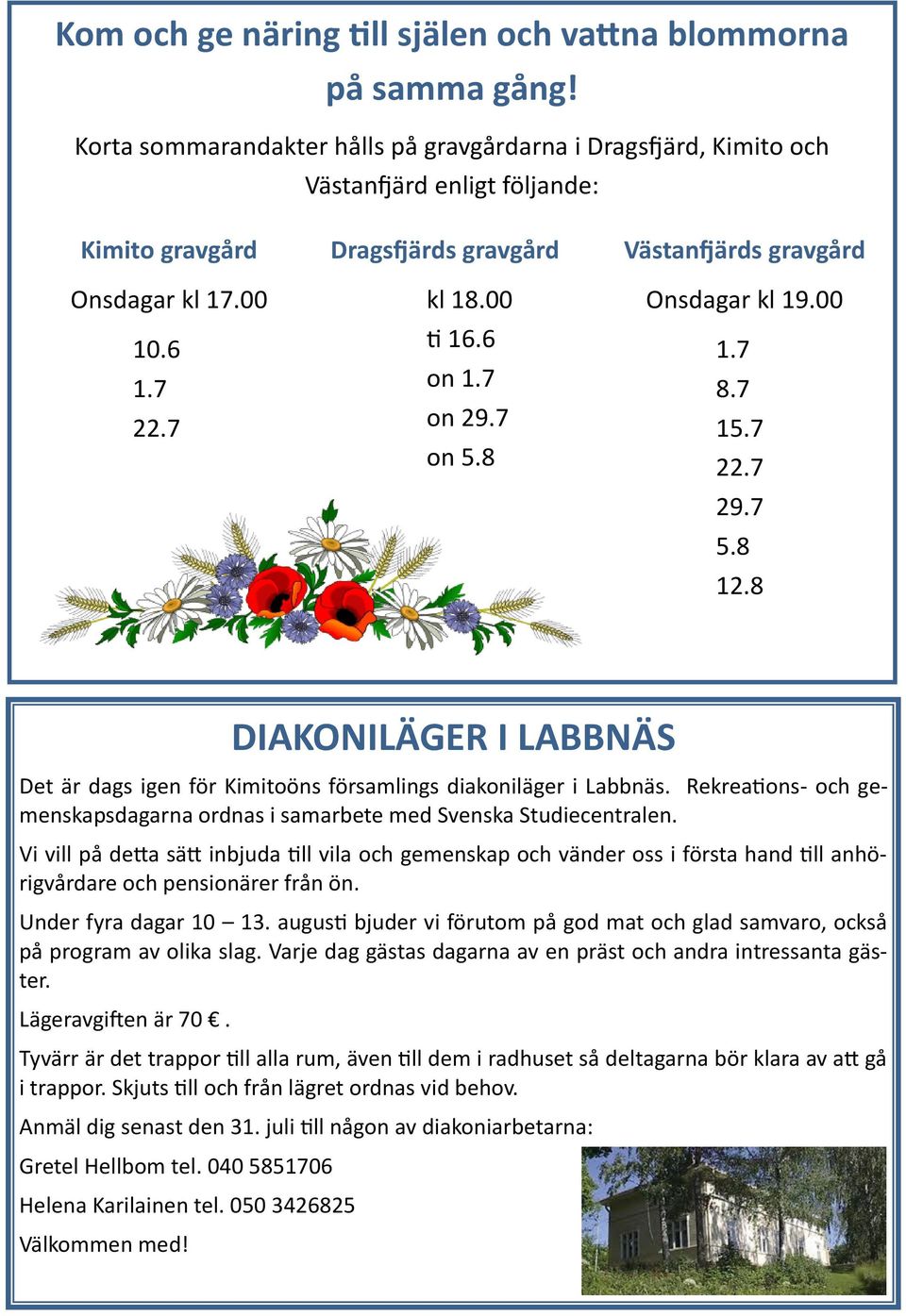 8 DIAKONILÄGER I LABBNÄS Det är dags igen för Kimitoöns församlings diakoniläger i Labbnäs. Rekreations- och gemenskapsdagarna ordnas i samarbete med Svenska Studiecentralen.