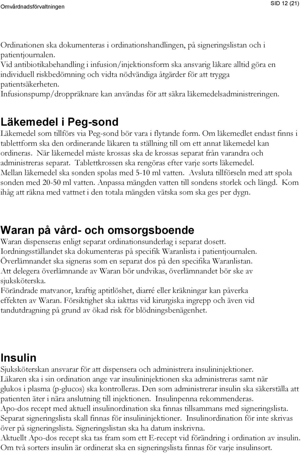 Infusionspump/droppräknare kan användas för att säkra läkemedelsadministreringen. Läkemedel i Peg-sond Läkemedel som tillförs via Peg-sond bör vara i flytande form.