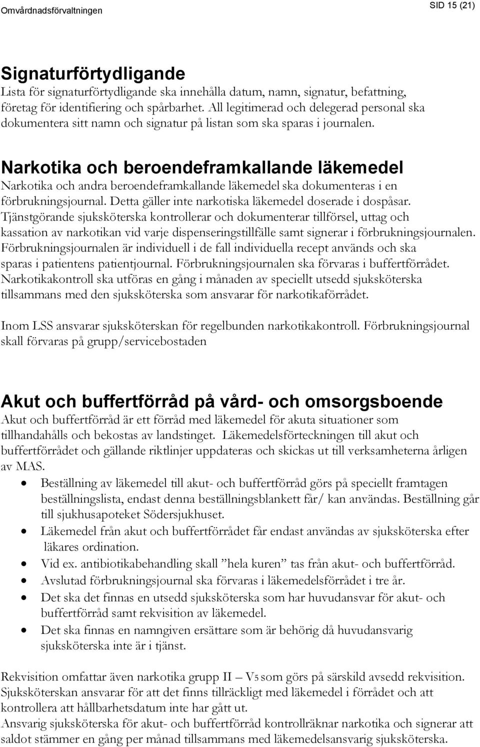 Narkotika och beroendeframkallande läkemedel Narkotika och andra beroendeframkallande läkemedel ska dokumenteras i en förbrukningsjournal. Detta gäller inte narkotiska läkemedel doserade i dospåsar.