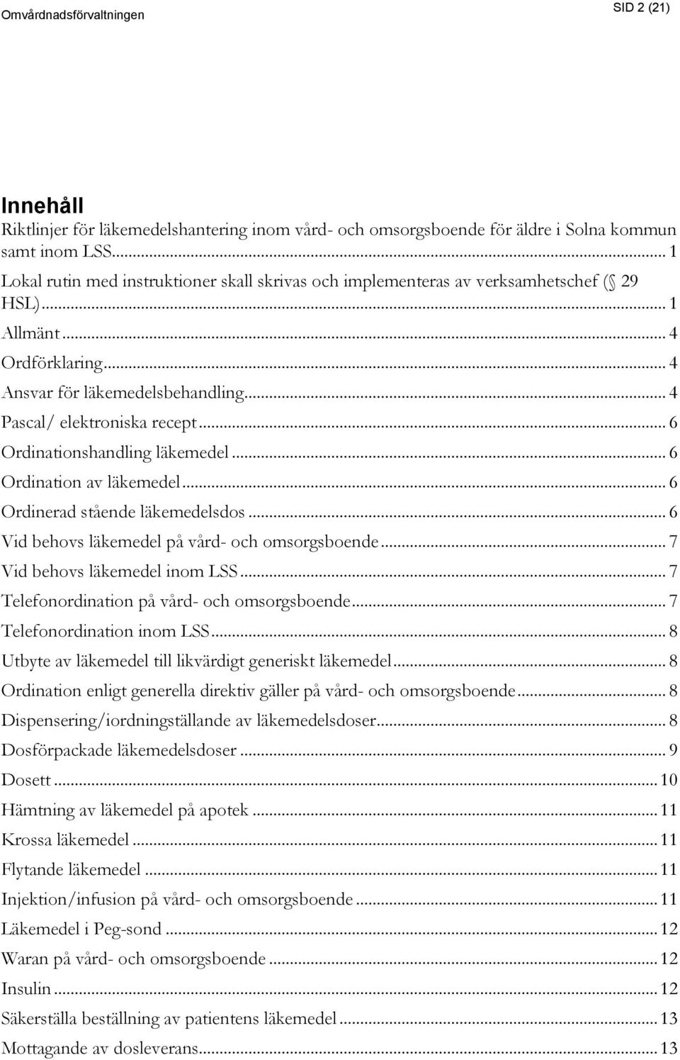 .. 6 Ordinationshandling läkemedel... 6 Ordination av läkemedel... 6 Ordinerad stående läkemedelsdos... 6 Vid behovs läkemedel på vård- och omsorgsboende... 7 Vid behovs läkemedel inom LSS.