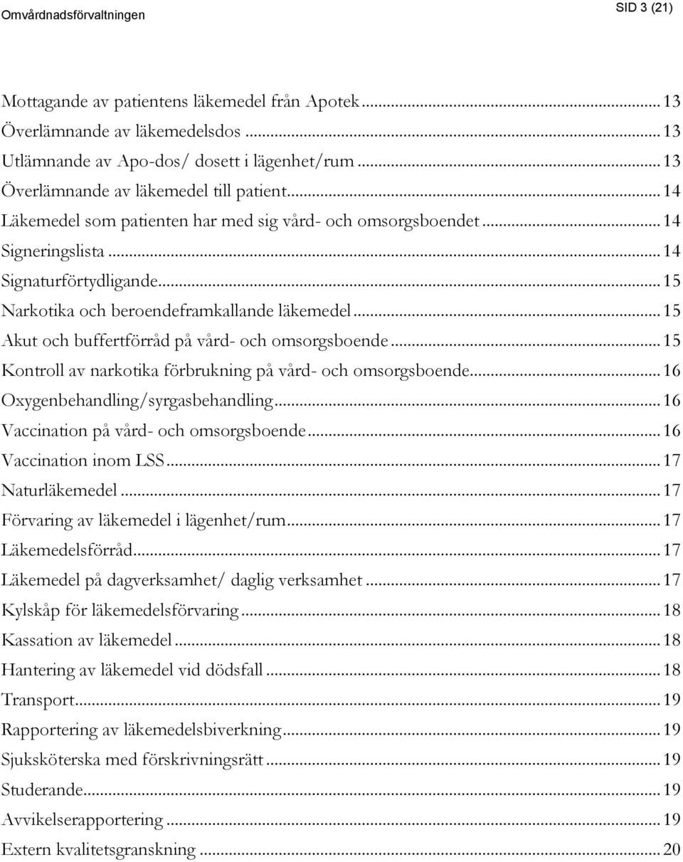 .. 15 Akut och buffertförråd på vård- och omsorgsboende... 15 Kontroll av narkotika förbrukning på vård- och omsorgsboende... 16 Oxygenbehandling/syrgasbehandling.