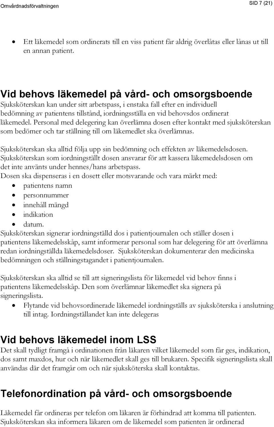 ordinerat läkemedel. Personal med delegering kan överlämna dosen efter kontakt med sjuksköterskan som bedömer och tar ställning till om läkemedlet ska överlämnas.