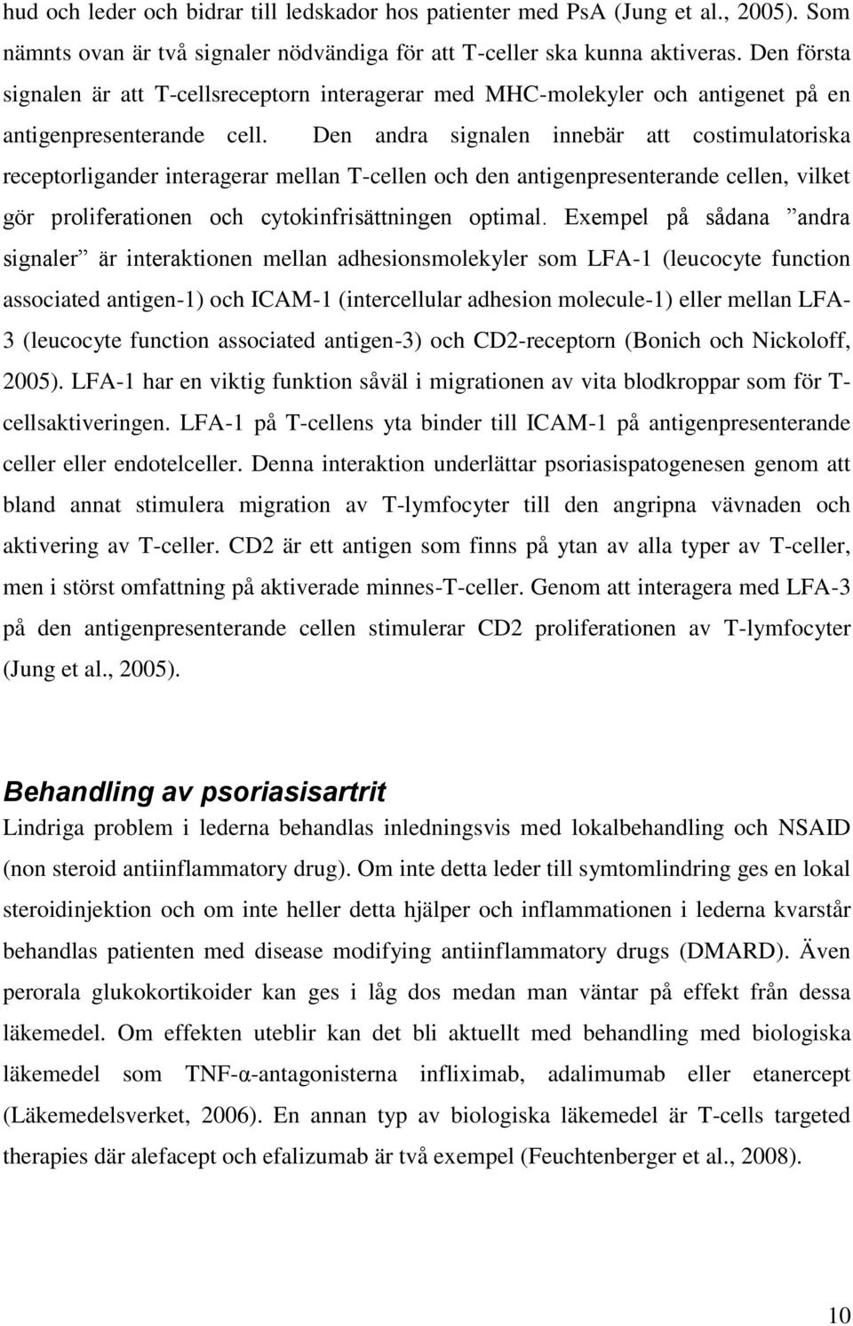 Den andra signalen innebär att costimulatoriska receptorligander interagerar mellan T-cellen och den antigenpresenterande cellen, vilket gör proliferationen och cytokinfrisättningen optimal.