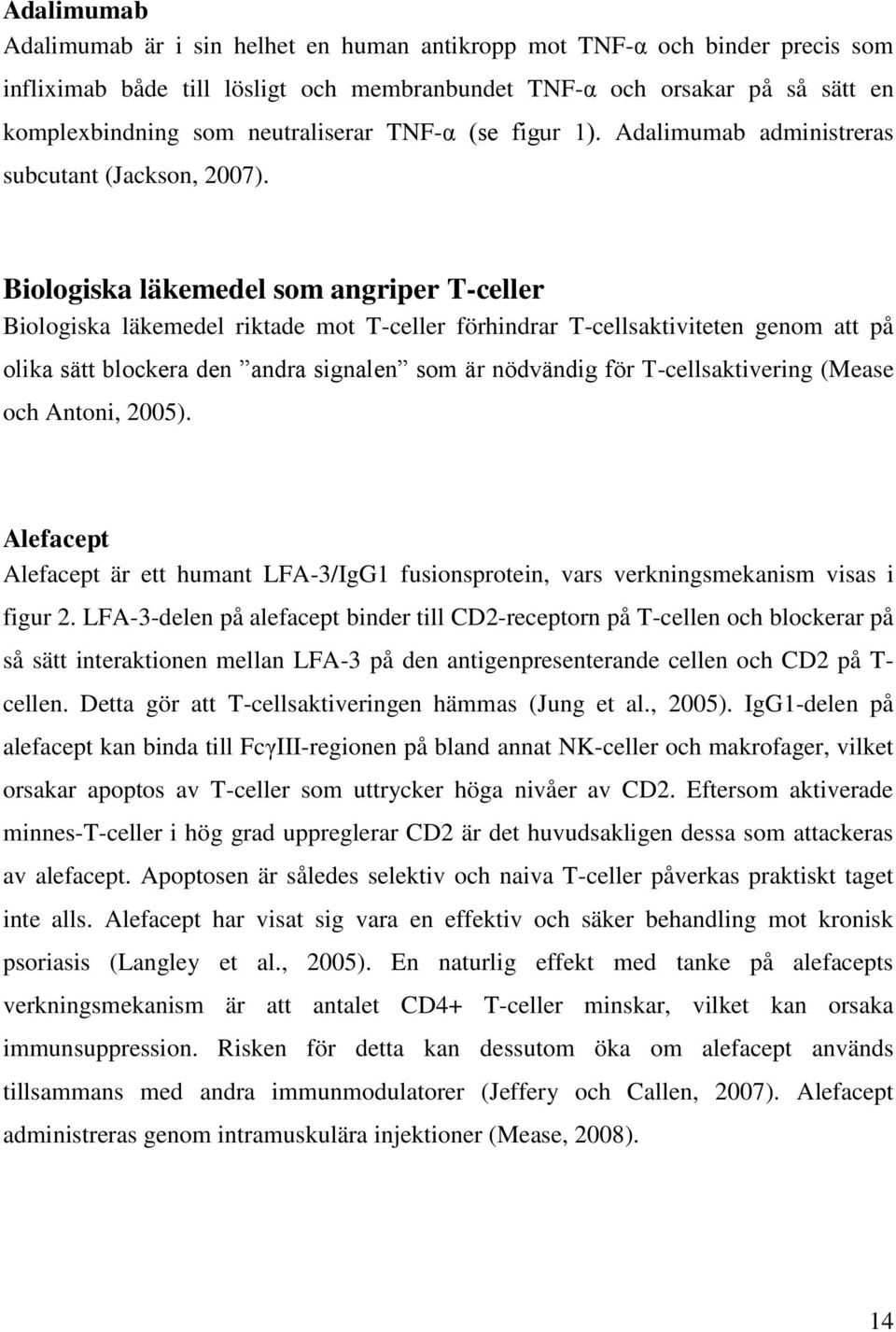 Biologiska läkemedel som angriper T-celler Biologiska läkemedel riktade mot T-celler förhindrar T-cellsaktiviteten genom att på olika sätt blockera den andra signalen som är nödvändig för