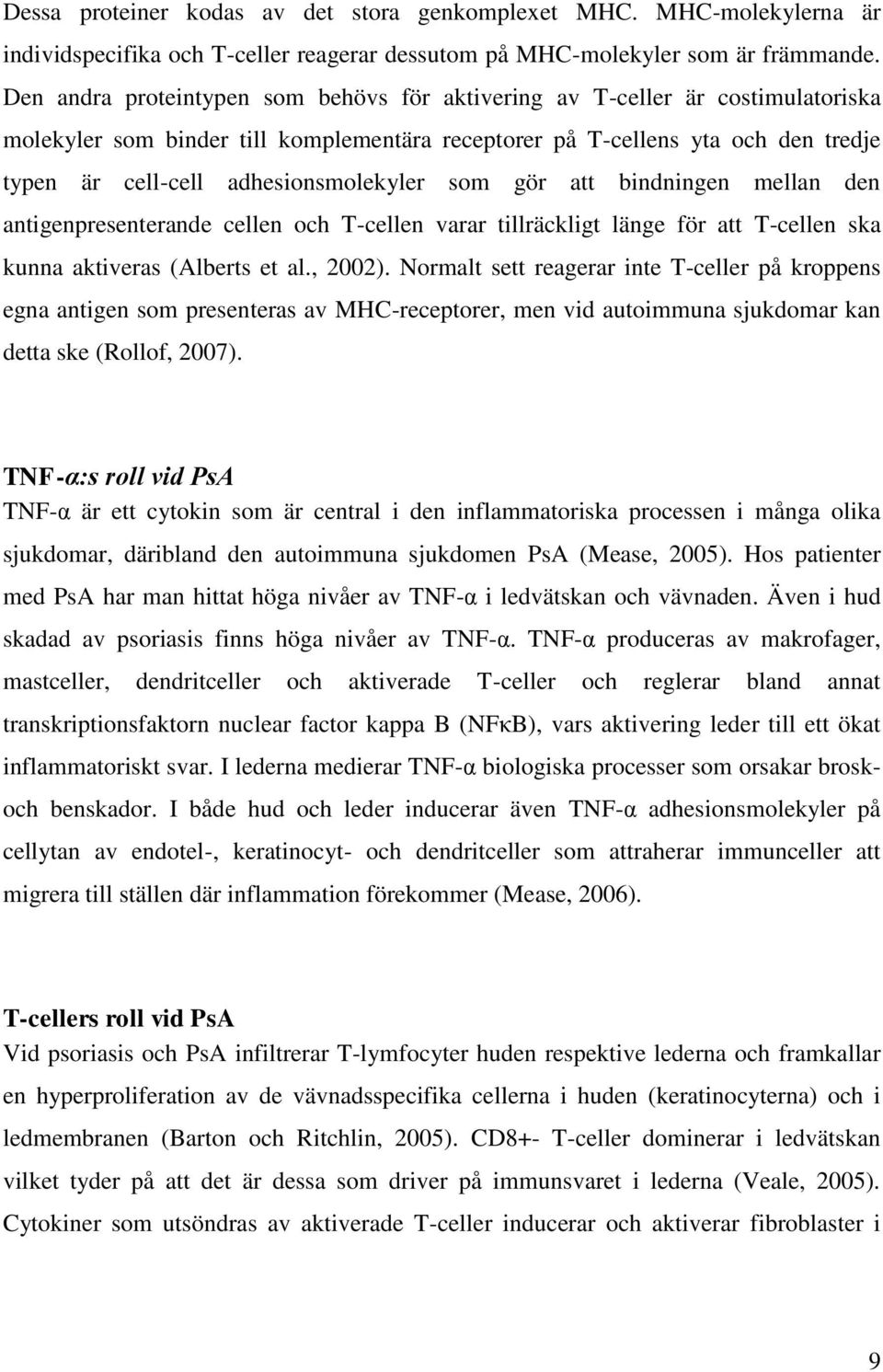 adhesionsmolekyler som gör att bindningen mellan den antigenpresenterande cellen och T-cellen varar tillräckligt länge för att T-cellen ska kunna aktiveras (Alberts et al., 2002).