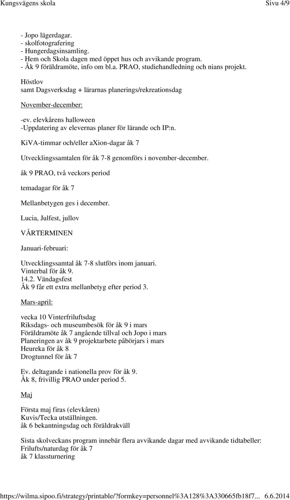 KiVA-timmar och/eller axion-dagar åk 7 Utvecklingssamtalen för åk 7-8 genomförs i november-december. åk 9 PRAO, två veckors period temadagar för åk 7 Mellanbetygen ges i december.