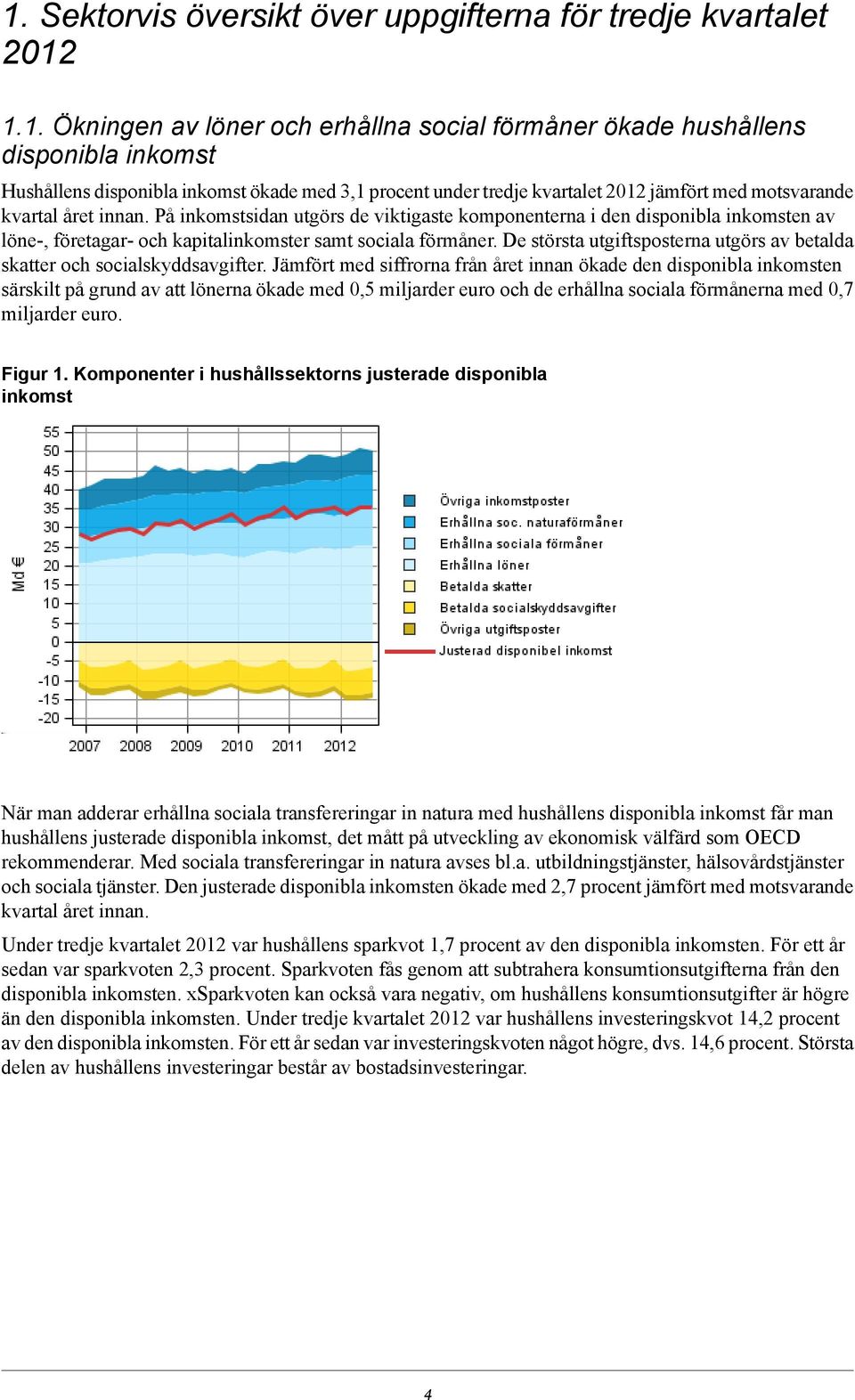 På inkomstsidan utgörs de viktigaste komponenterna i den disponibla inkomsten av löne-, företagar- och kapitalinkomster samt sociala förmåner.