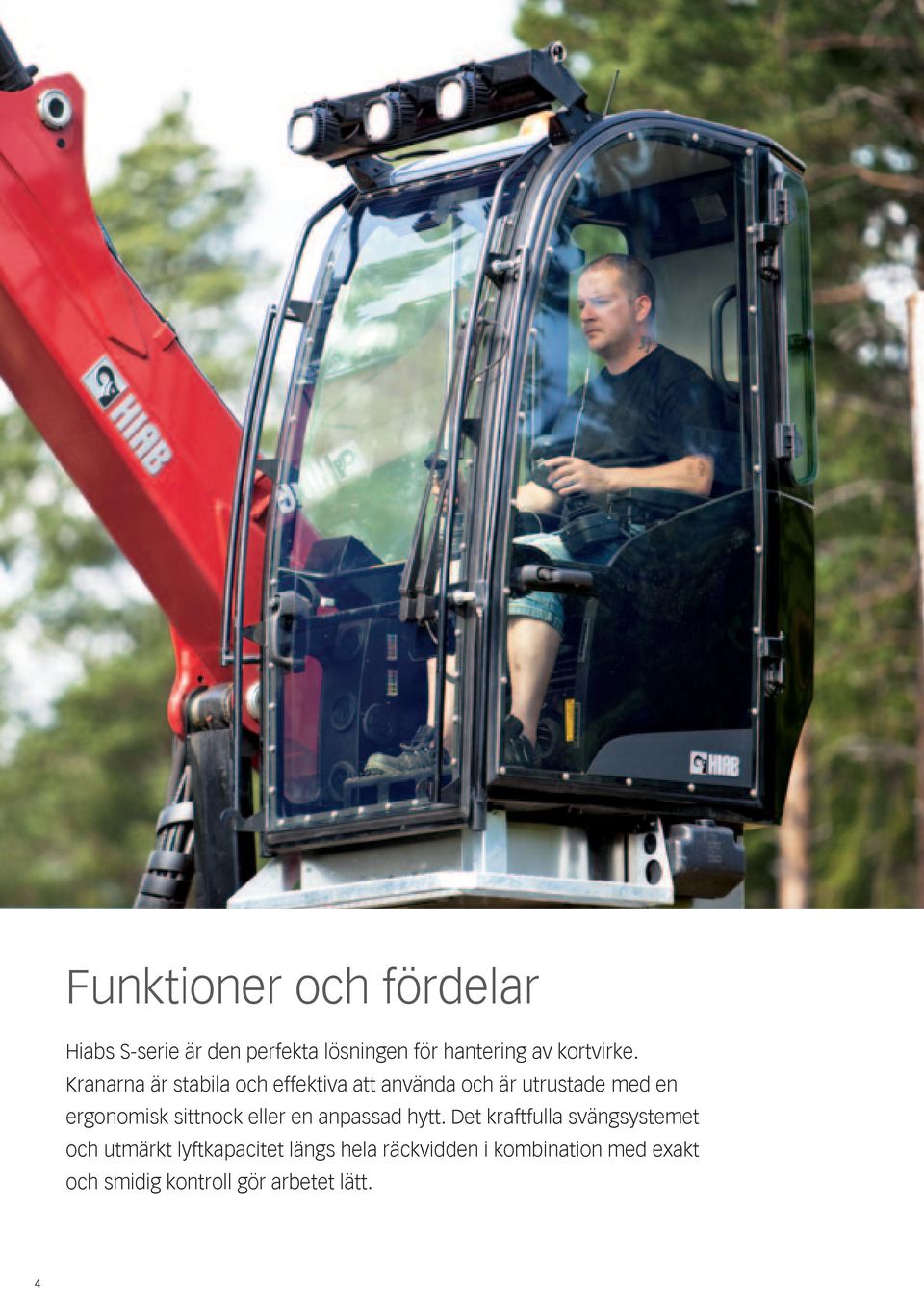 Kranarna är stabila och effektiva att använda och är utrustade med en ergonomisk