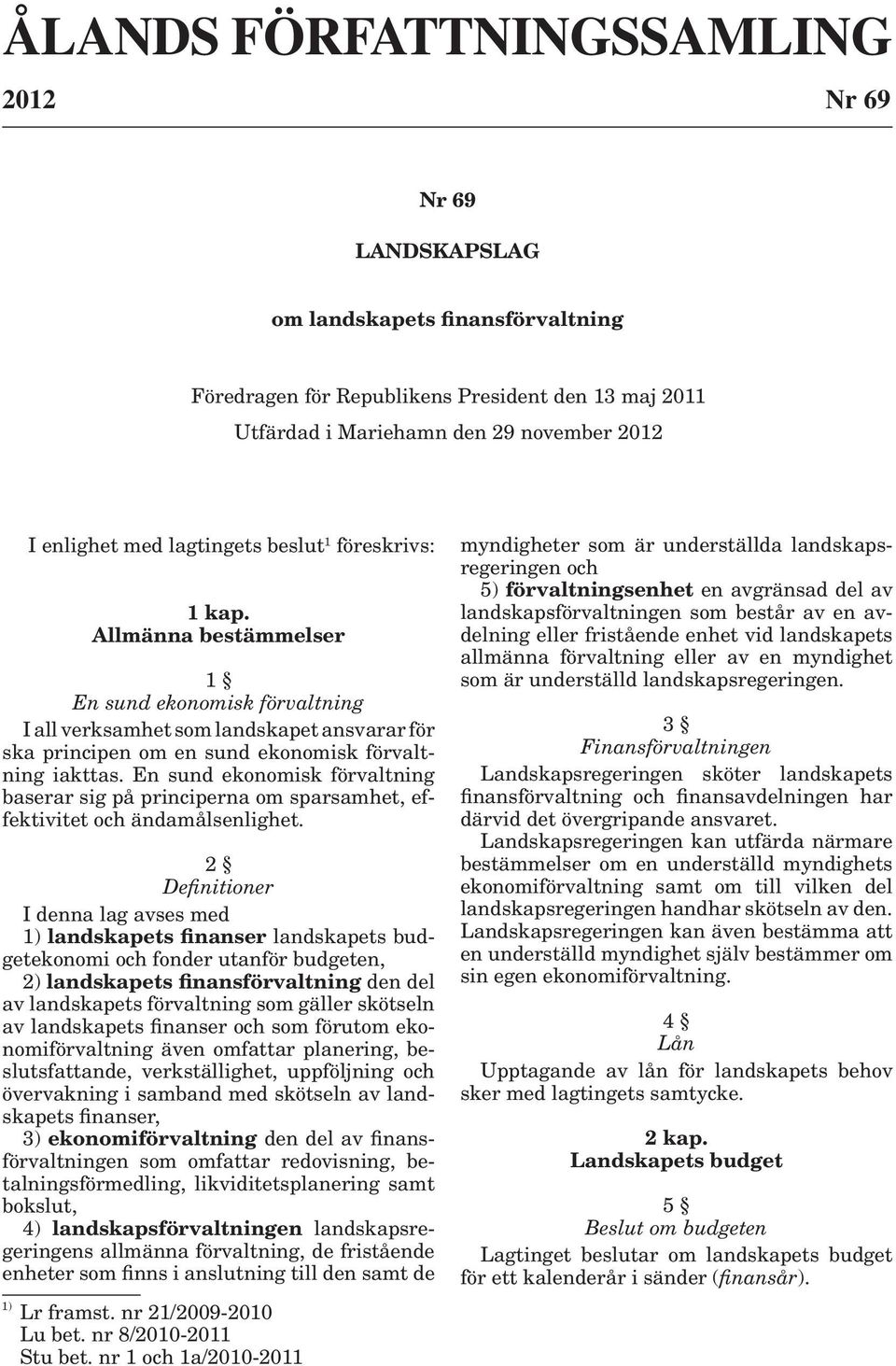 En sund ekonomisk förvaltning baserar sig på principerna om sparsamhet, effektivitet och ändamålsenlighet.