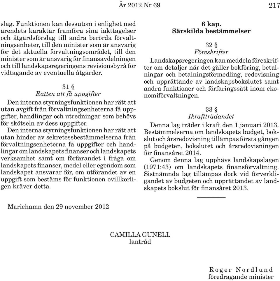 förvaltningsområdet, till den minister som är ansvarig för finansavdelningen och till landskapsregeringens revisionsbyrå för vidtagande av eventuella åtgärder.