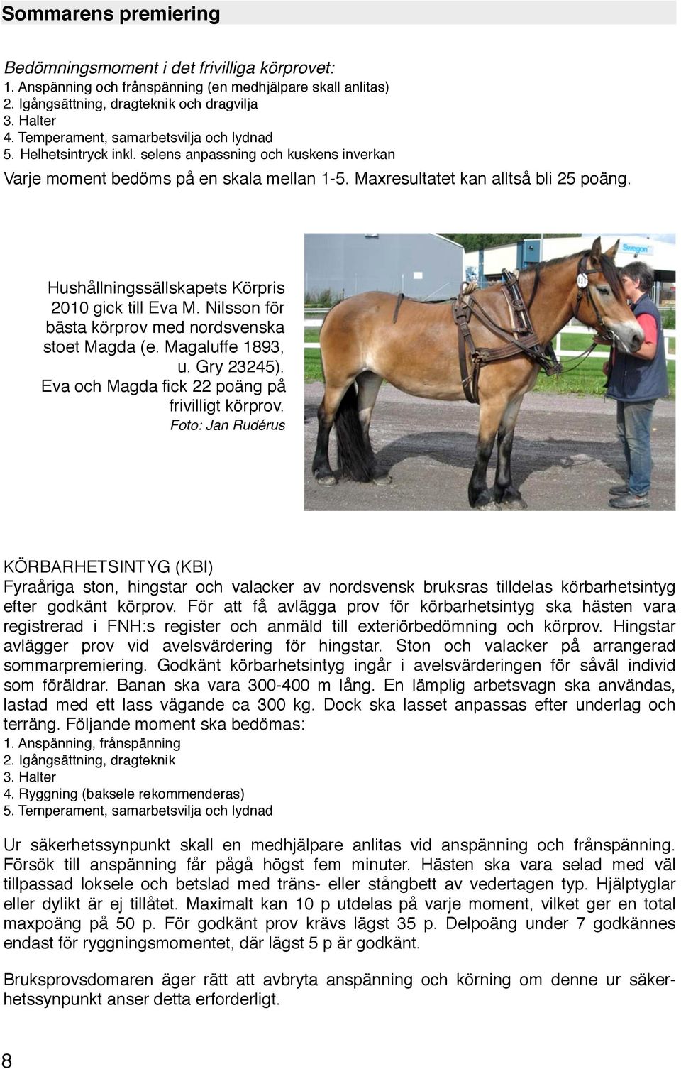 Hushållningssällskapets Körpris 2010 gick till Eva M. Nilsson för bästa körprov med nordsvenska stoet Magda (e. Magaluffe 1893, u. Gry 23245). Eva och Magda fick 22 poäng på frivilligt körprov.