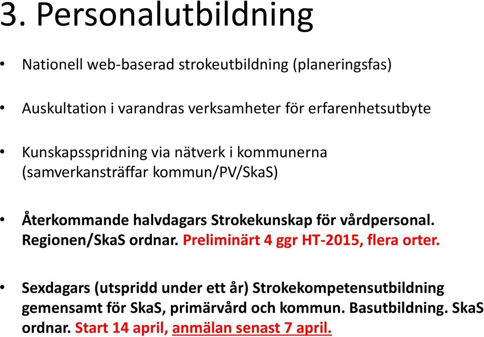 Strokekunskap för vårdpersonal. Regionen/SkaS ordnar. Preliminärt 4 ggr HT-2015, flera orter.