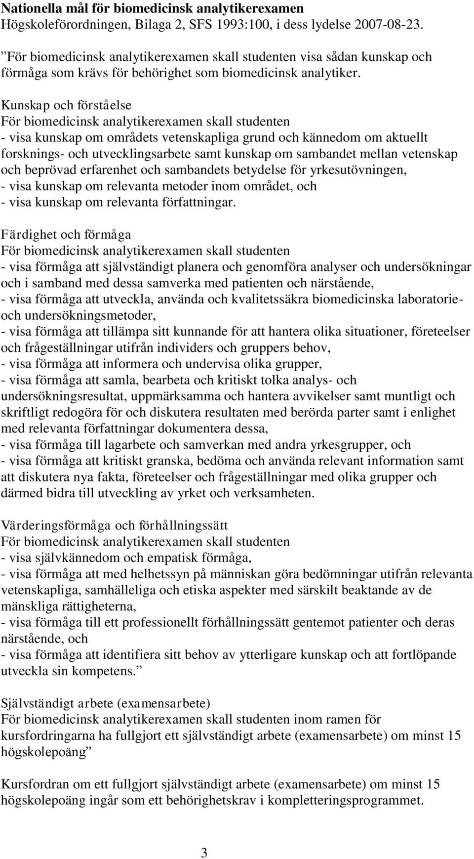 Kunskap och förståelse För biomedicinsk analytikerexamen skall studenten - visa kunskap om områdets vetenskapliga grund och kännedom om aktuellt forsknings- och utvecklingsarbete samt kunskap om