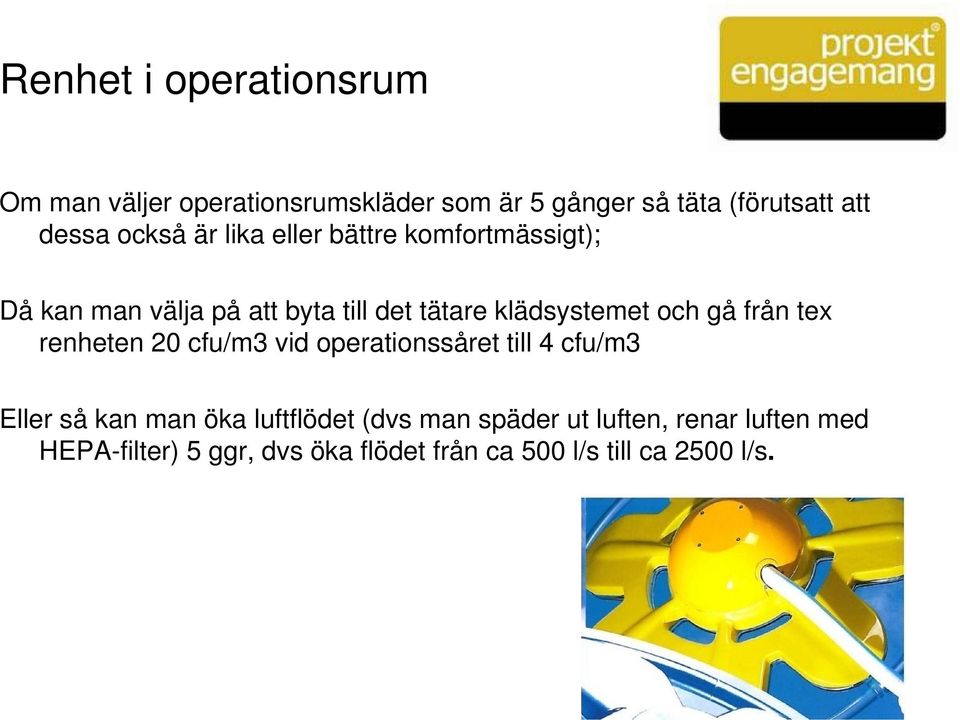 och gå från tex renheten 20 cfu/m3 vid operationssåret till 4 cfu/m3 Eller så kan man öka luftflödet