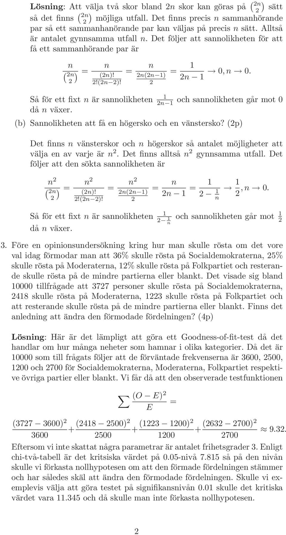 p) Det fis västerskor och högerskor så atalet möjligheter att välja e av varje är. Det fis alltså gysamma utfall. Det följer att de sökta saolikhete är ) )!! )! ), 0.