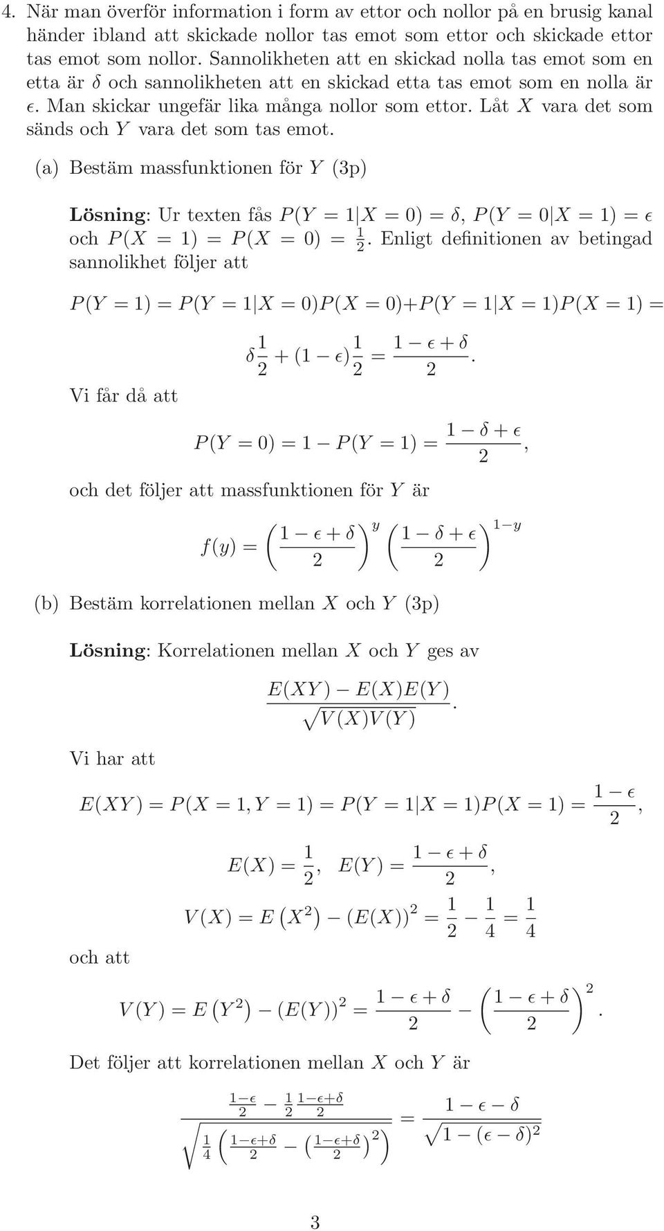 Låt X vara det som säds och Y vara det som tas emot. a) Bestäm massfuktioe för Y 3p) Lösig: Ur texte fås PY X 0) δ, PY 0 X ) ǫ och PX ) PX 0).