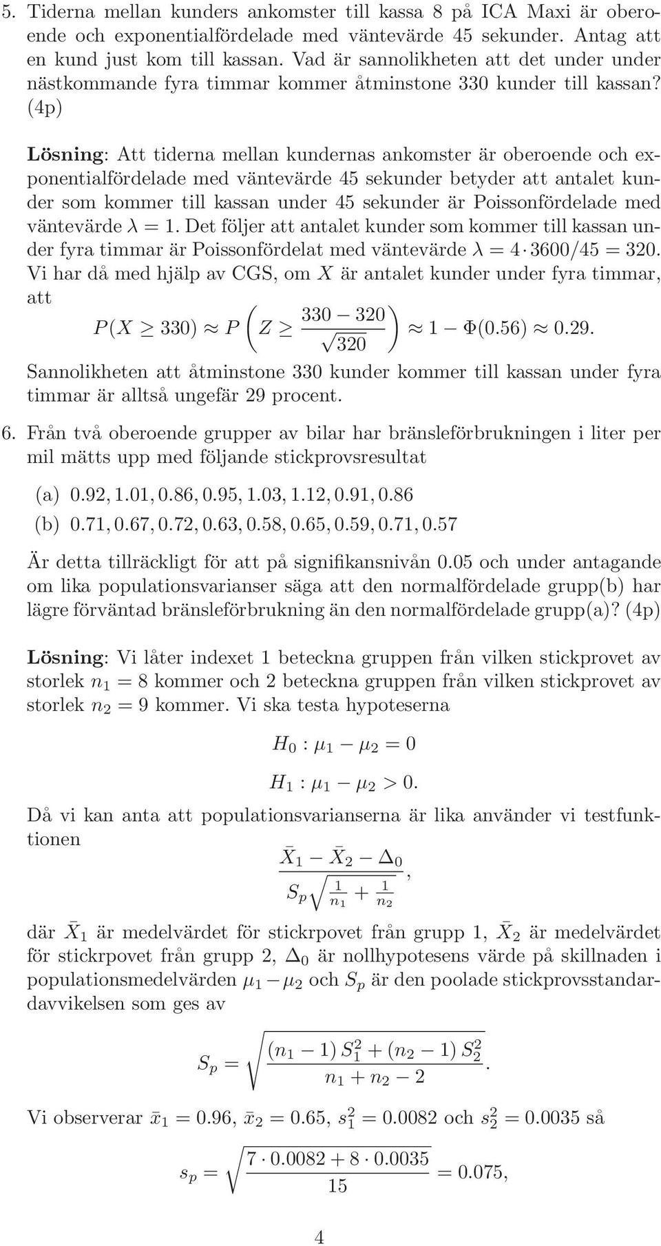 4p) Lösig: Att tidera mella kuderas akomster är oberoede och expoetialfördelade med vätevärde 45 sekuder betyder att atalet kuder som kommer till kassa uder 45 sekuder är Poissofördelade med