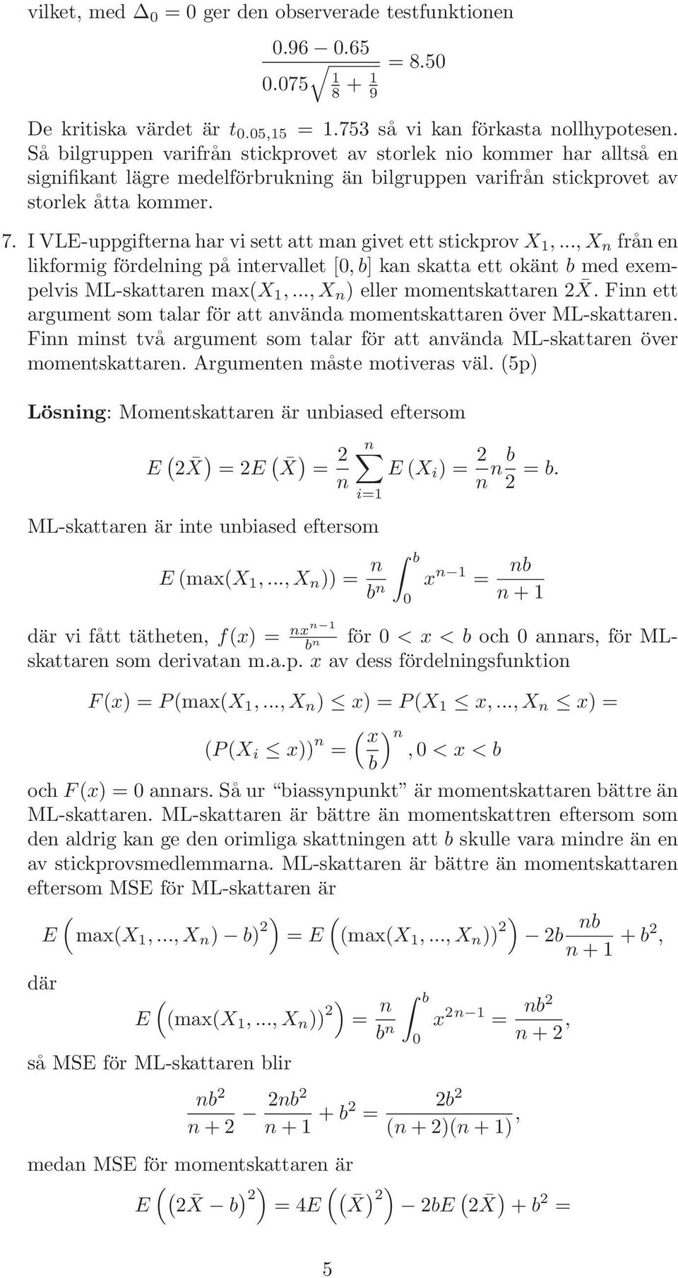 I VLE-uppgiftera har vi sett att ma givet ett stickprov X,...,X frå e likformig fördelig på itervallet [0,b] ka skatta ett okät b med exempelvis ML-skattare maxx,...,x ) eller mometskattare X.