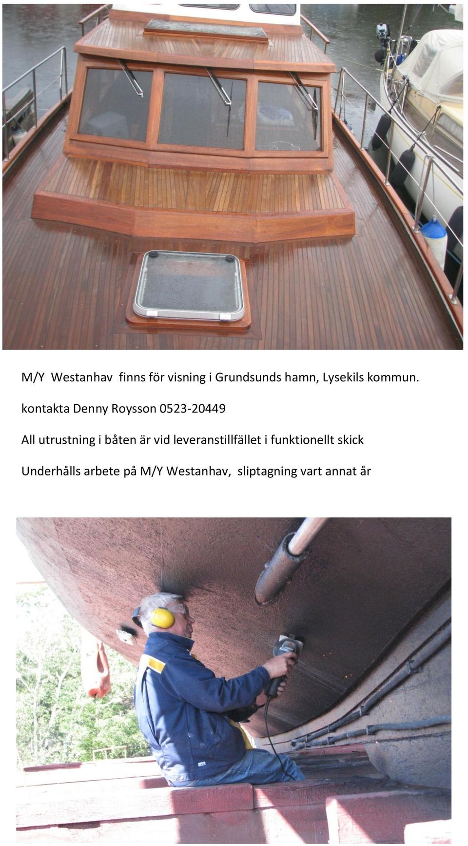 kontakta Denny Roysson 0523-20449 All utrustning i båten