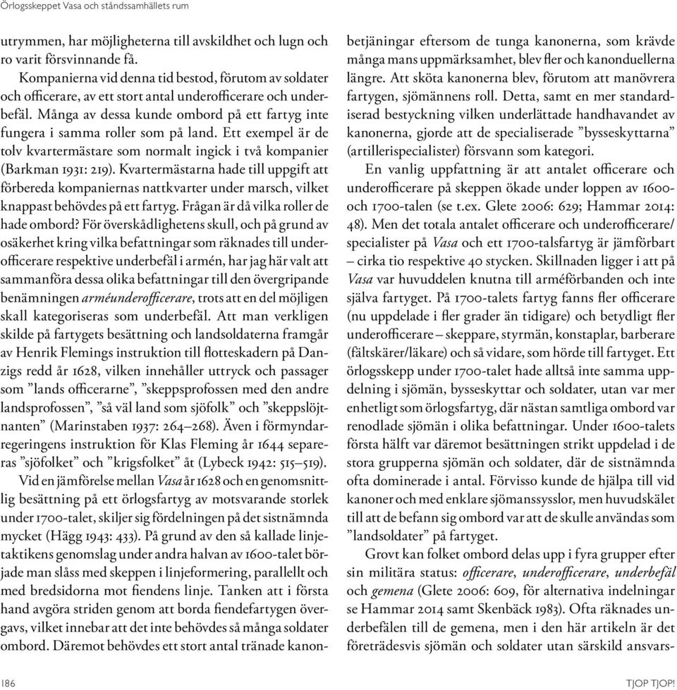 Många av dessa kunde ombord på ett fartyg inte fungera i samma roller som på land. Ett exempel är de tolv kvartermästare som normalt ingick i två kompanier (Barkman 1931: 219).