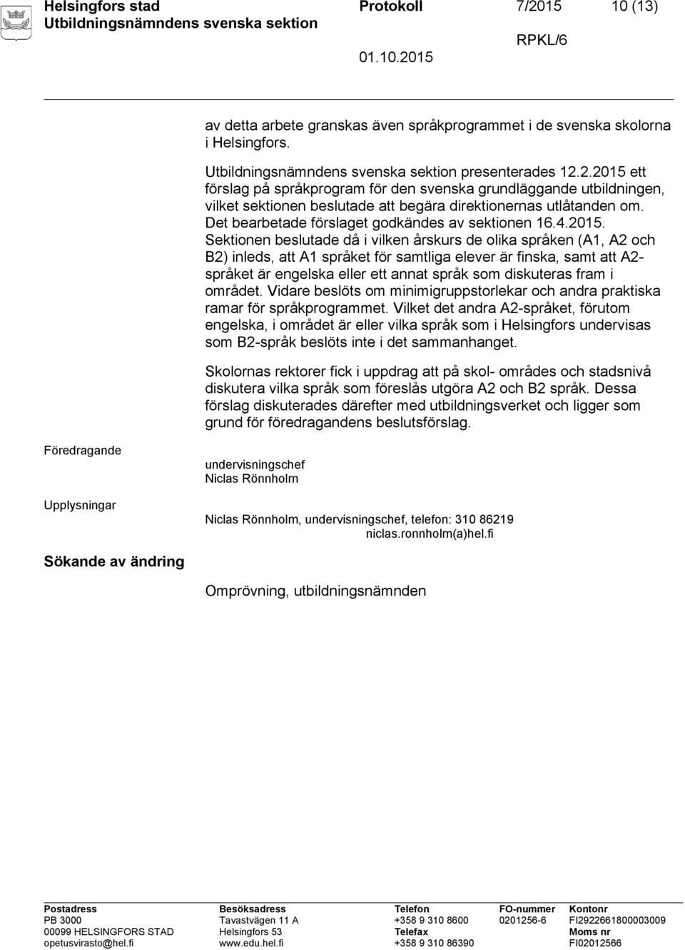 Sektionen beslutade då i vilken årskurs de olika språken (A1, A2 och B2) inleds, att A1 språket för samtliga elever är finska, samt att A2- språket är engelska eller ett annat språk som diskuteras