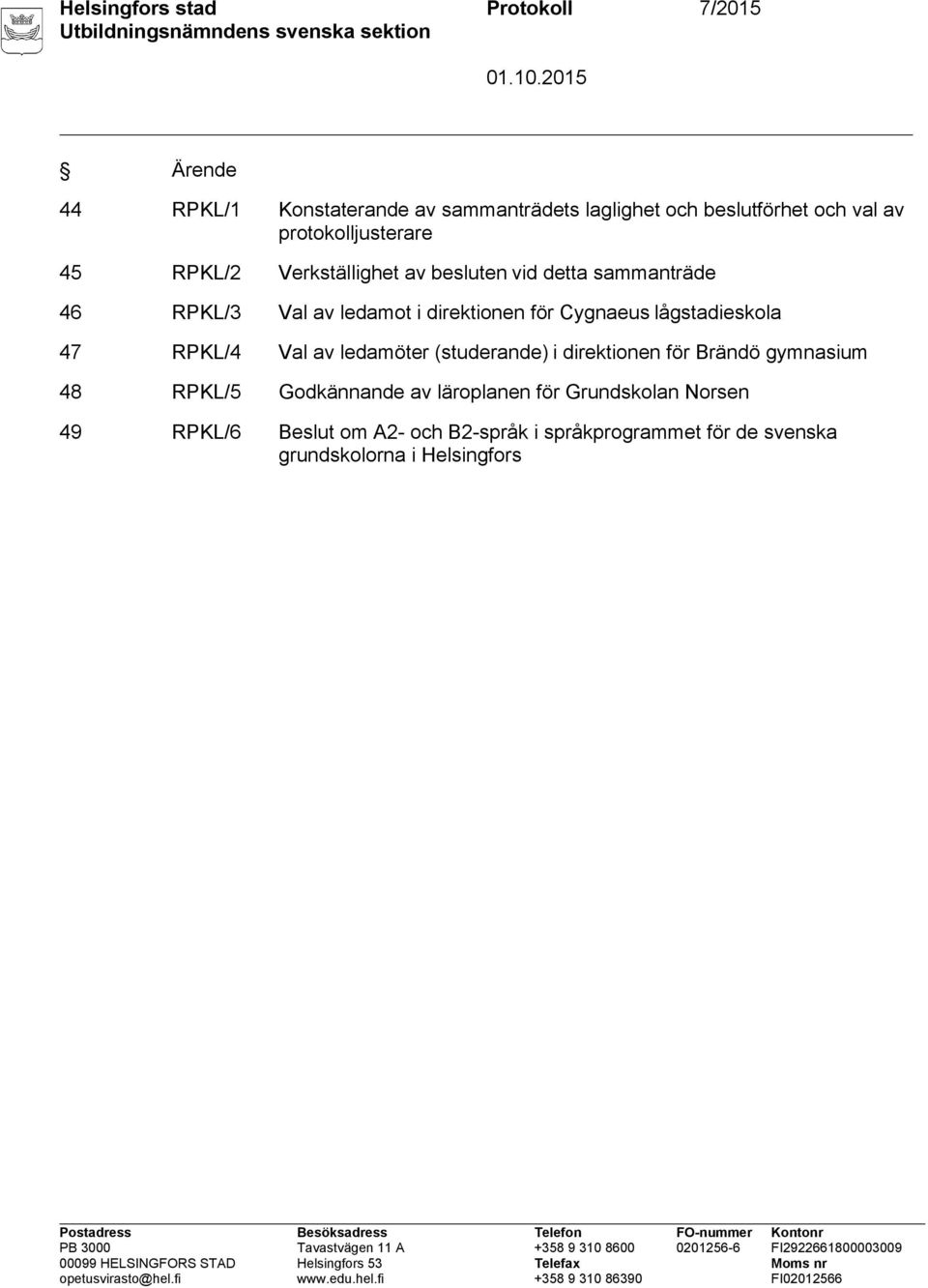 Cygnaeus lågstadieskola 47 RPKL/4 Val av ledamöter (studerande) i direktionen för Brändö gymnasium 48 RPKL/5 Godkännande av