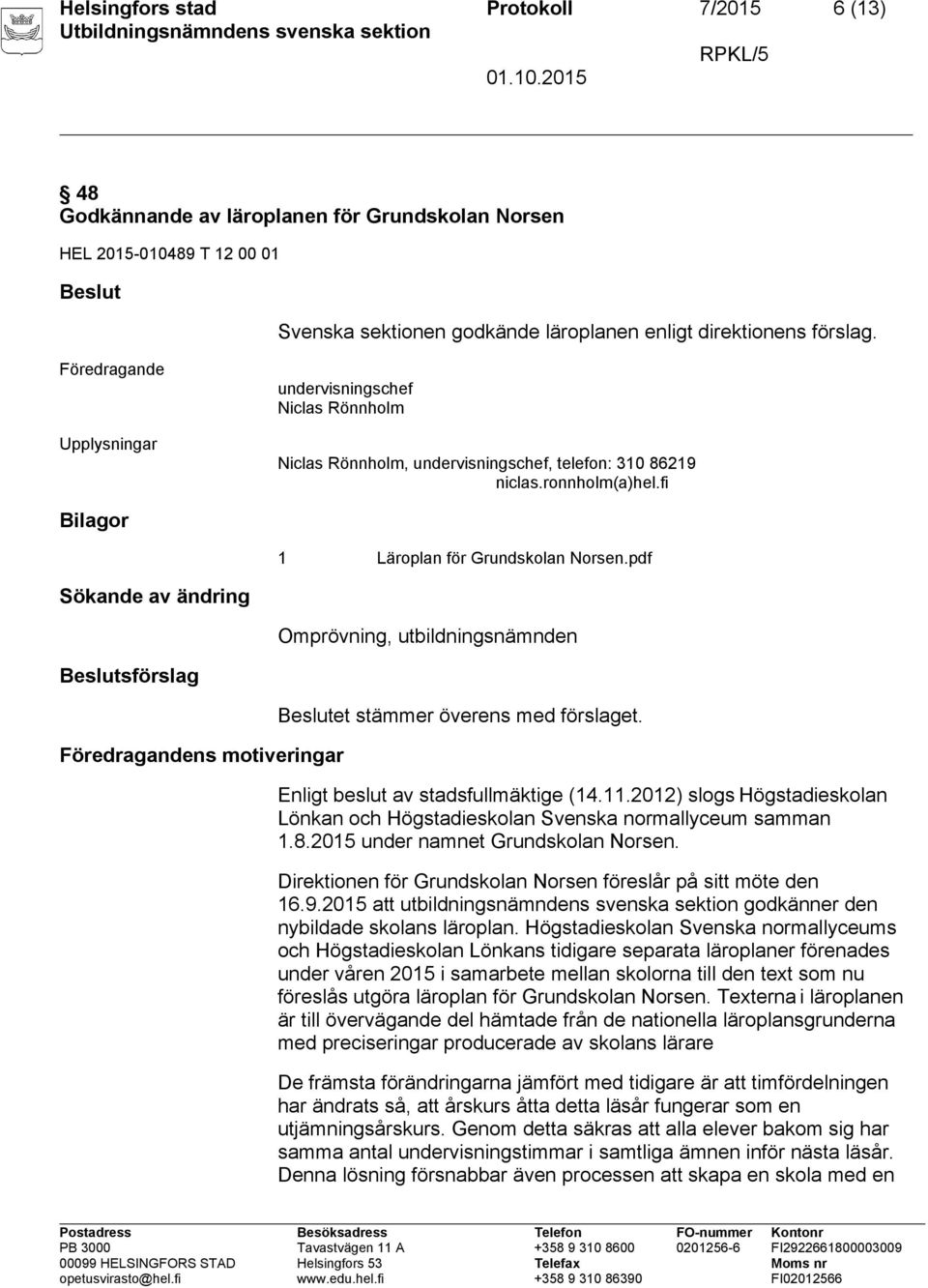 pdf Beslutsförslag ns motiveringar Beslutet stämmer överens med förslaget. Enligt beslut av stadsfullmäktige (14.11.