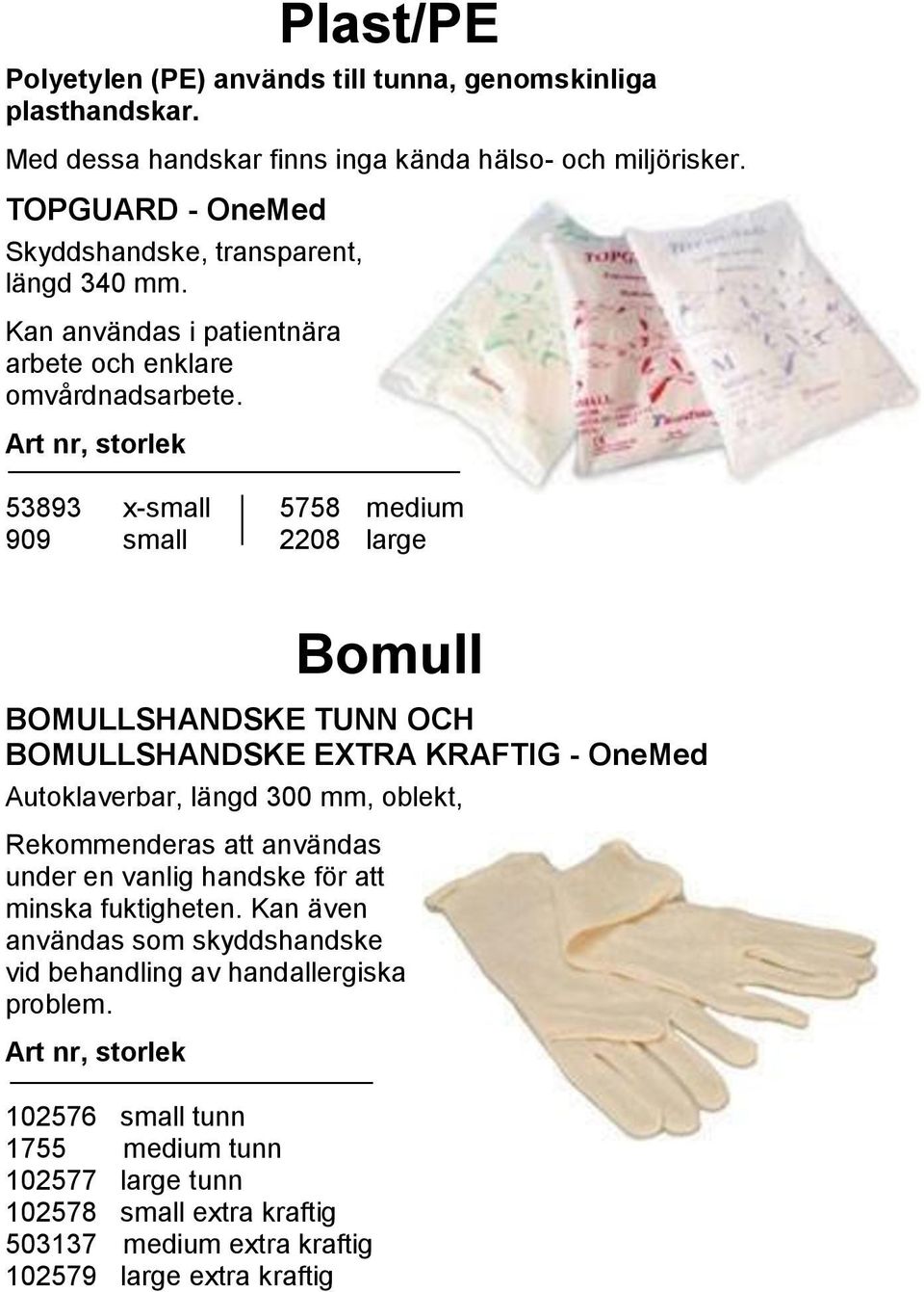 53893 x-small 5758 medium 909 small 2208 large Bomull BOMULLSHANDSKE TUNN OCH BOMULLSHANDSKE EXTRA KRAFTIG - OneMed Autoklaverbar, längd 300 mm, oblekt, Rekommenderas att