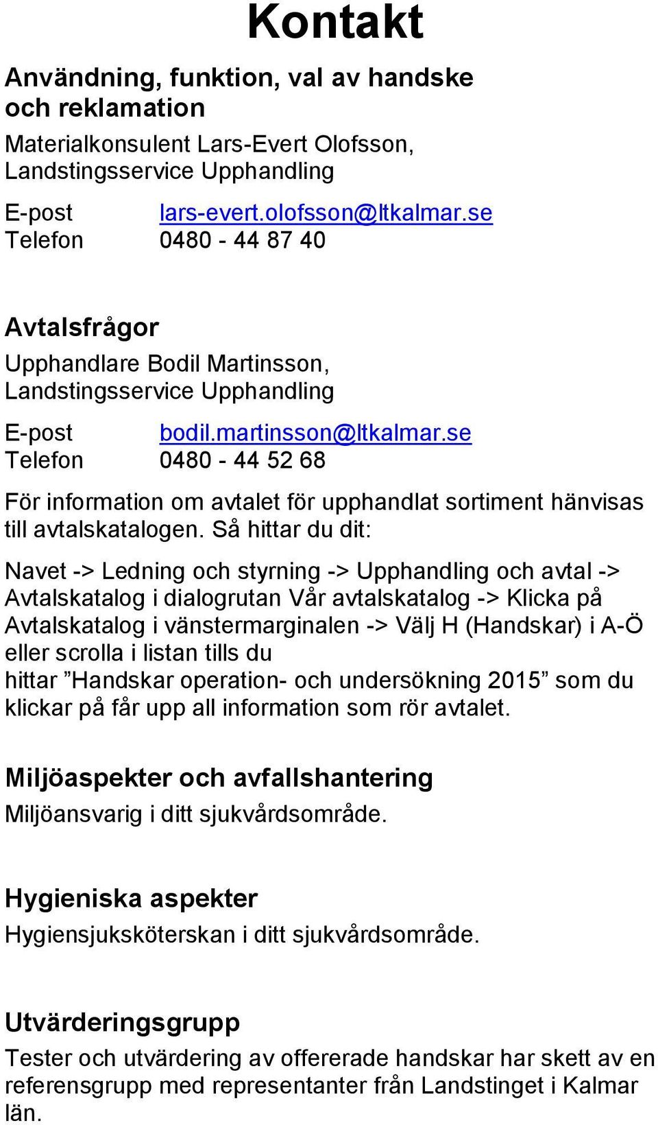 se Telefon 0480-44 52 68 För information om avtalet för upphandlat sortiment hänvisas till avtalskatalogen.