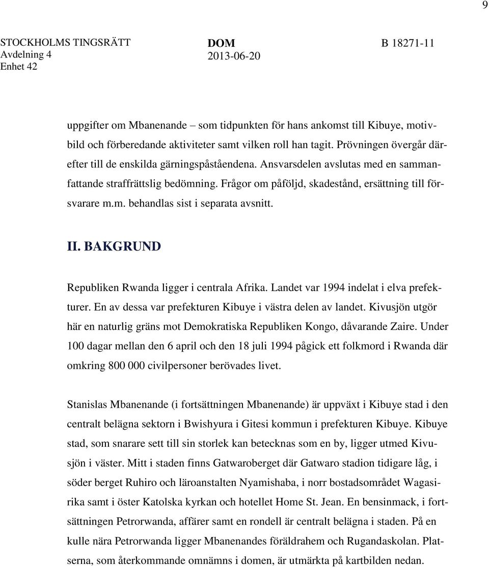 II. BAKGRUND Republiken Rwanda ligger i centrala Afrika. Landet var 1994 indelat i elva prefekturer. En av dessa var prefekturen Kibuye i västra delen av landet.