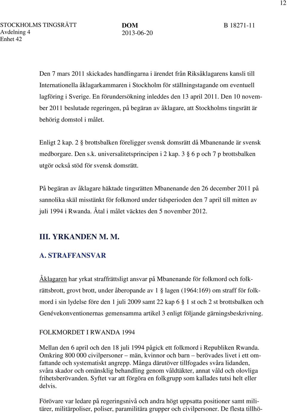 2 brottsbalken föreligger svensk domsrätt då Mbanenande är svensk medborgare. Den s.k. universalitetsprincipen i 2 kap. 3 6 p och 7 p brottsbalken utgör också stöd för svensk domsrätt.