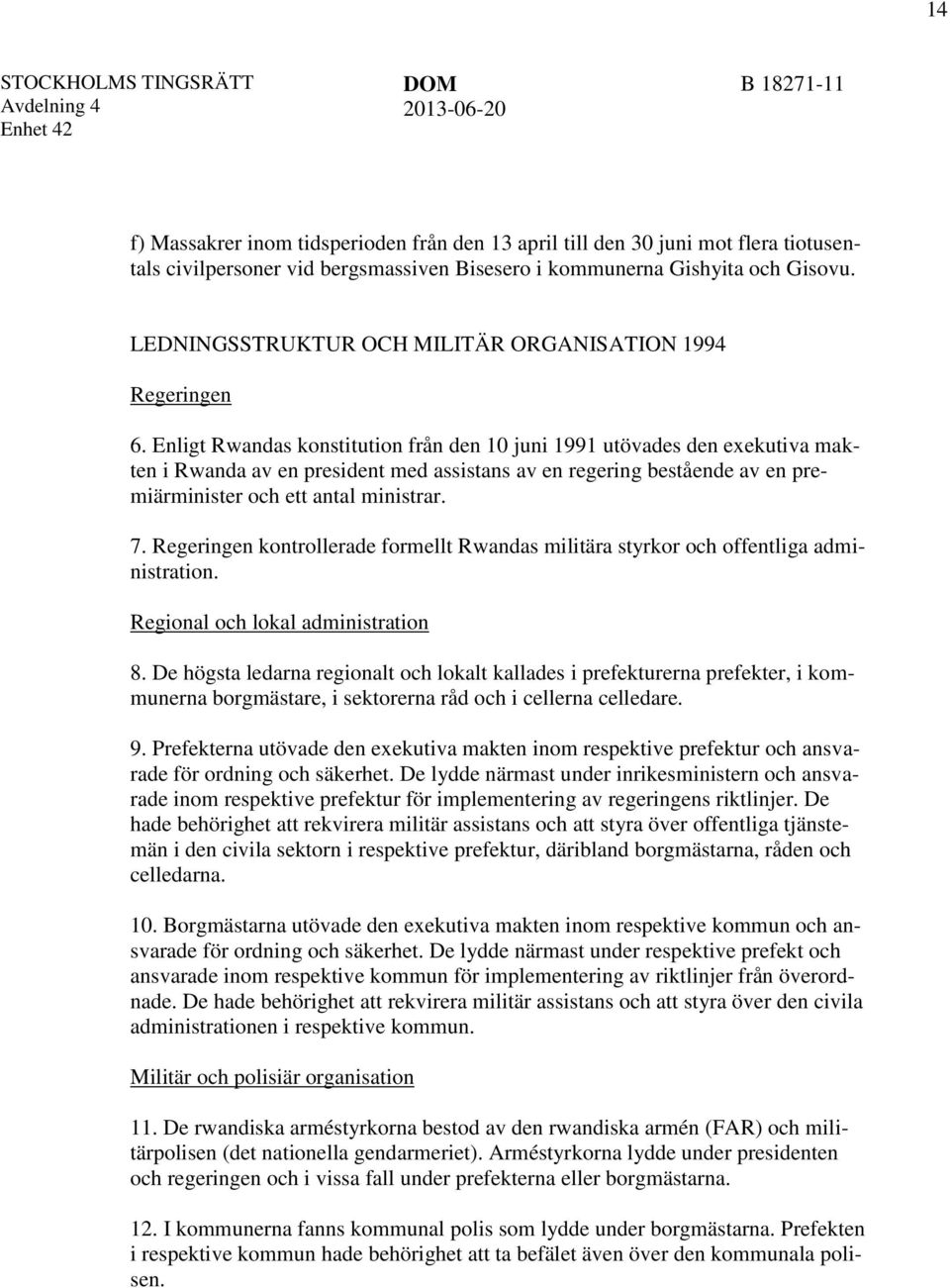 Enligt Rwandas konstitution från den 10 juni 1991 utövades den exekutiva makten i Rwanda av en president med assistans av en regering bestående av en premiärminister och ett antal ministrar. 7.