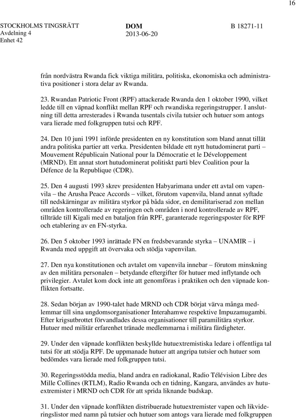 I anslutning till detta arresterades i Rwanda tusentals civila tutsier och hutuer som antogs vara lierade med folkgruppen tutsi och RPF. 24.
