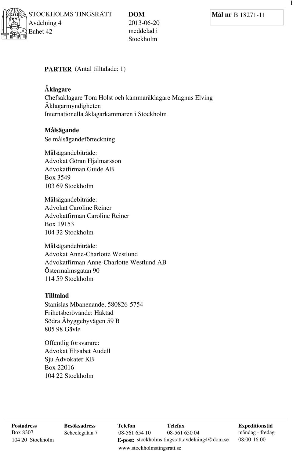 19153 104 32 Stockholm Målsägandebiträde: Advokat Anne-Charlotte Westlund Advokatfirman Anne-Charlotte Westlund AB Östermalmsgatan 90 114 59 Stockholm Tilltalad Stanislas Mbanenande, 580826-5754