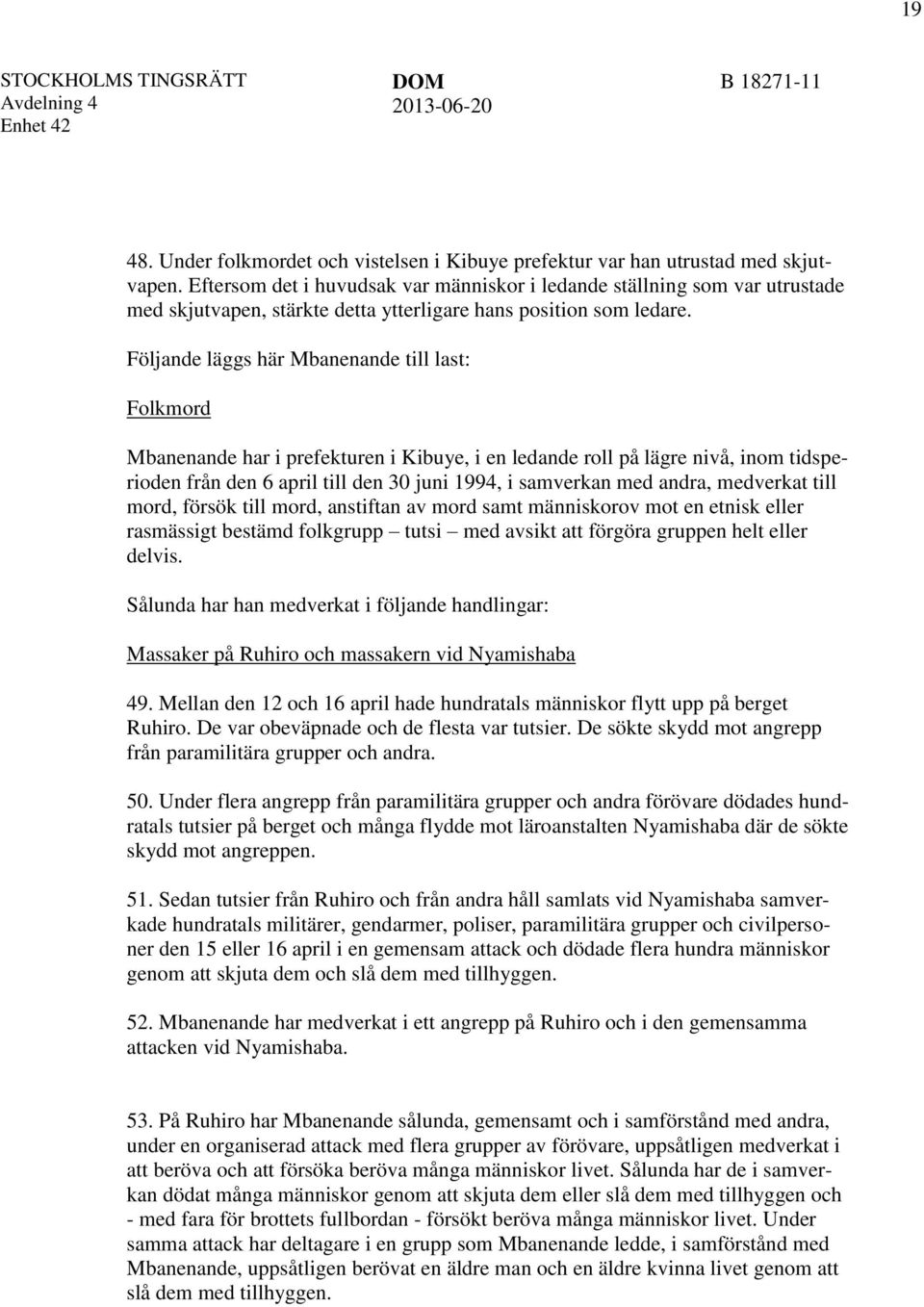 Följande läggs här Mbanenande till last: Folkmord Mbanenande har i prefekturen i Kibuye, i en ledande roll på lägre nivå, inom tidsperioden från den 6 april till den 30 juni 1994, i samverkan med